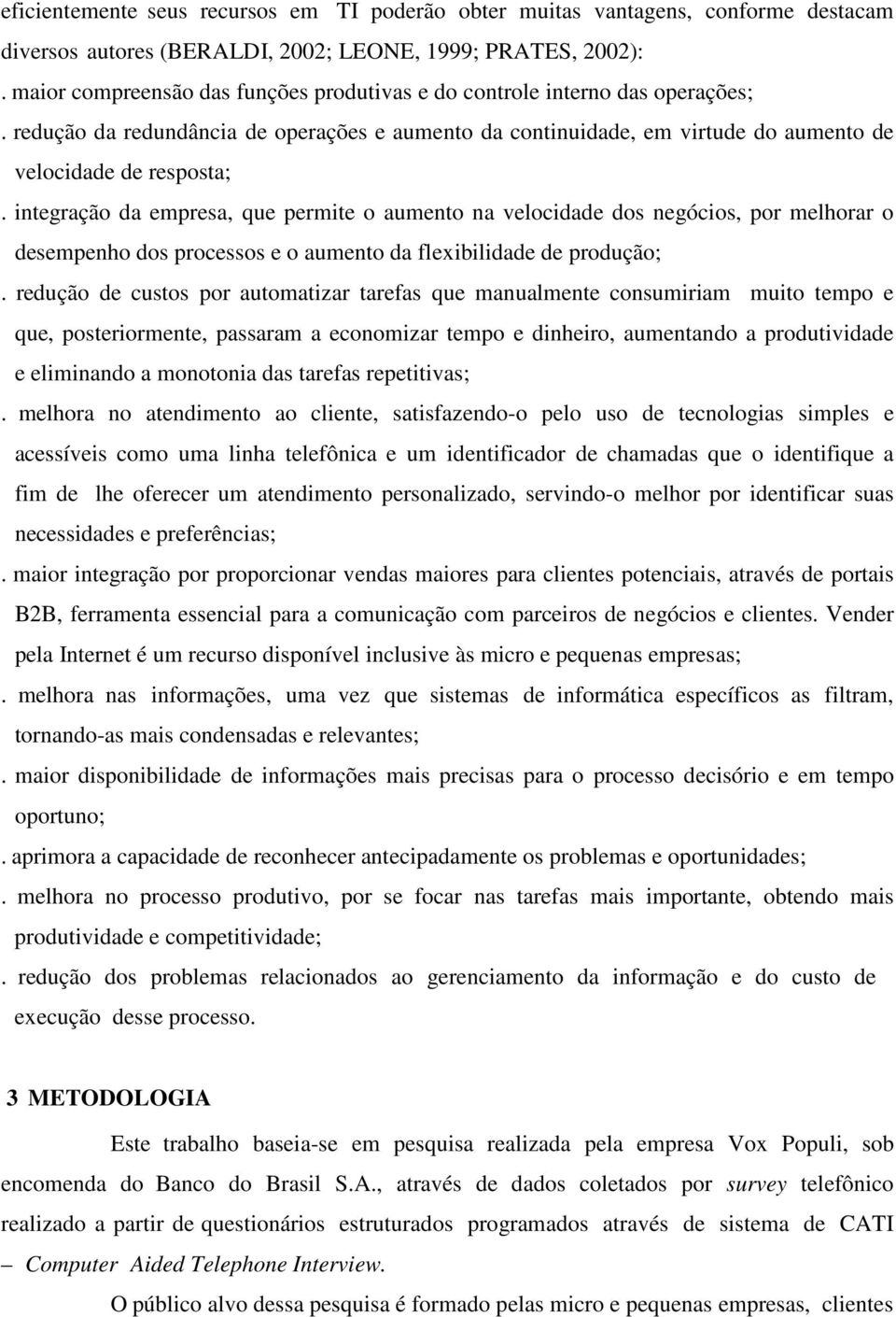 integração da empresa, que permite o aumento na velocidade dos negócios, por melhorar o desempenho dos processos e o aumento da flexibilidade de produção;.