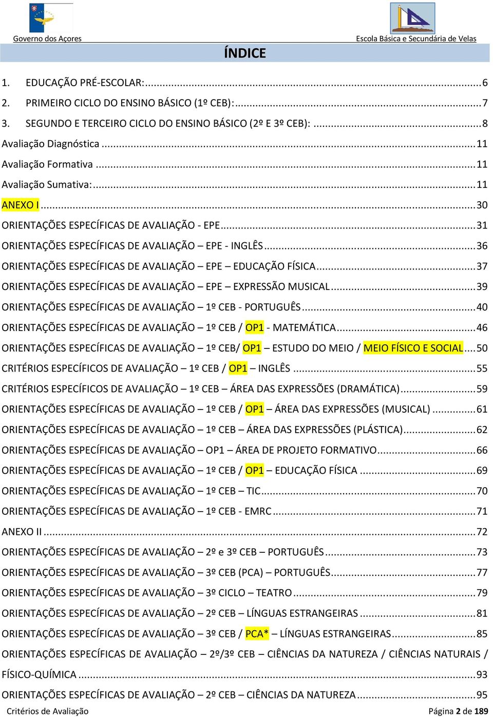 .. 36 ORIENTAÇÕES ESPECÍFICAS DE AVALIAÇÃO EPE EDUCAÇÃO FÍSICA... 37 ORIENTAÇÕES ESPECÍFICAS DE AVALIAÇÃO EPE EXPRESSÃO MUSICAL... 39 ORIENTAÇÕES ESPECÍFICAS DE AVALIAÇÃO 1º CEB - PORTUGUÊS.