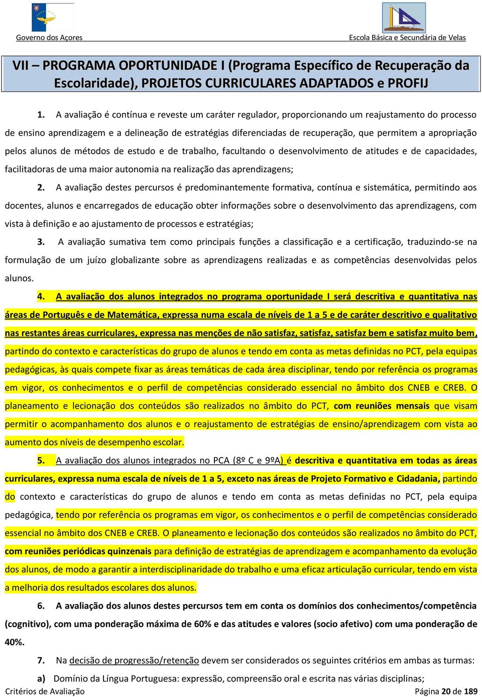 apropriação pelos alunos de métodos de estudo e de trabalho, facultando o desenvolvimento de atitudes e de capacidades, facilitadoras de uma maior autonomia na realização das aprendizagens; 2.