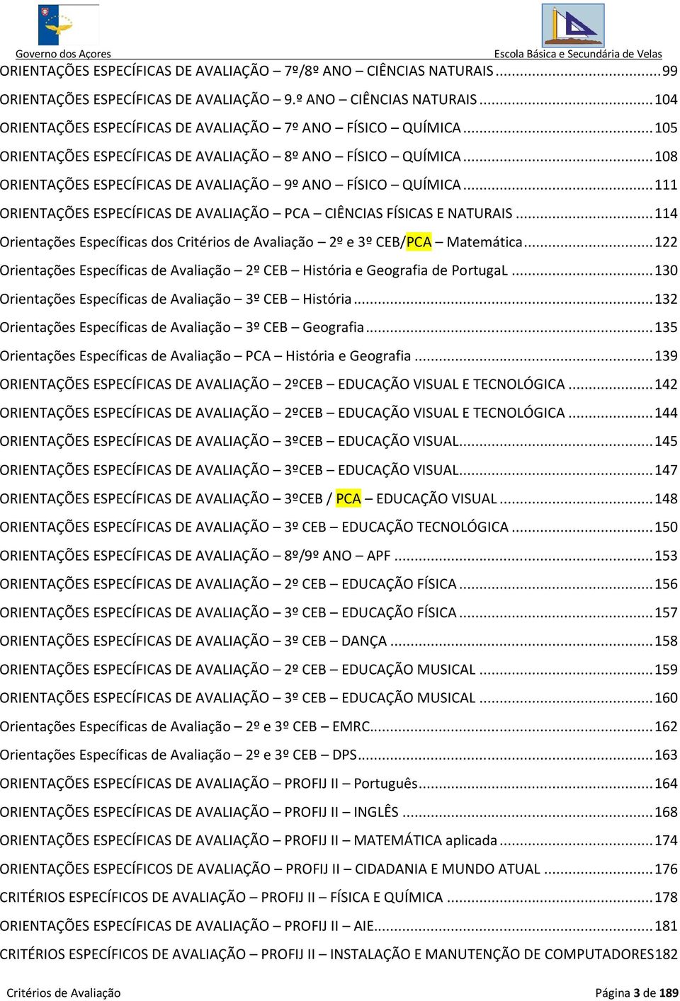 .. 111 ORIENTAÇÕES ESPECÍFICAS DE AVALIAÇÃO PCA CIÊNCIAS FÍSICAS E NATURAIS... 114 Orientações Específicas dos Critérios de Avaliação 2º e 3º CEB/PCA Matemática.