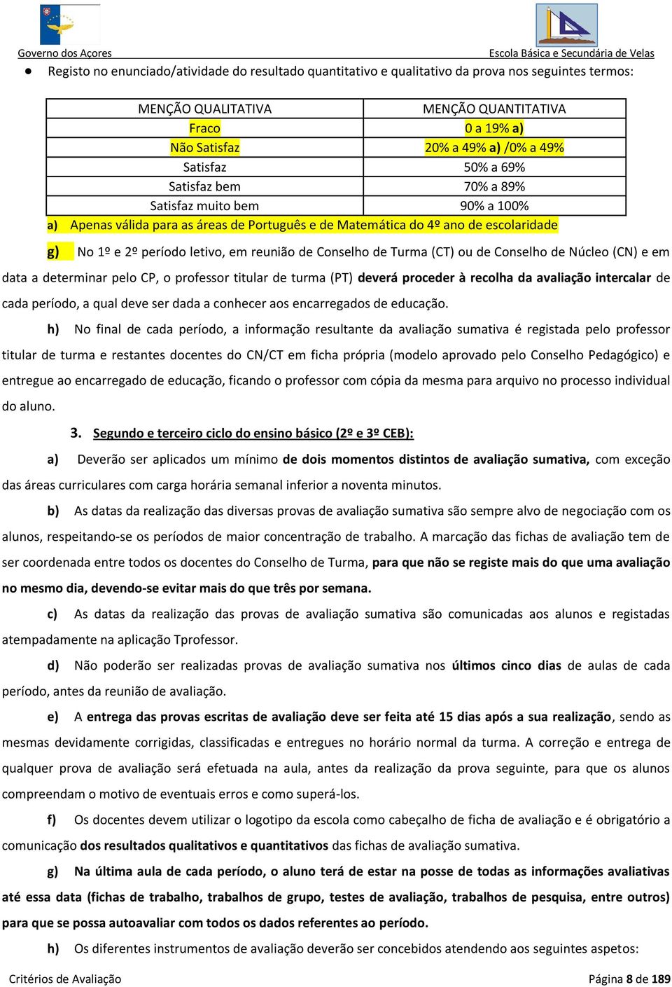 de Conselho de Turma (CT) ou de Conselho de Núcleo (CN) e em data a determinar pelo CP, o professor titular de turma (PT) deverá proceder à recolha da avaliação intercalar de cada período, a qual