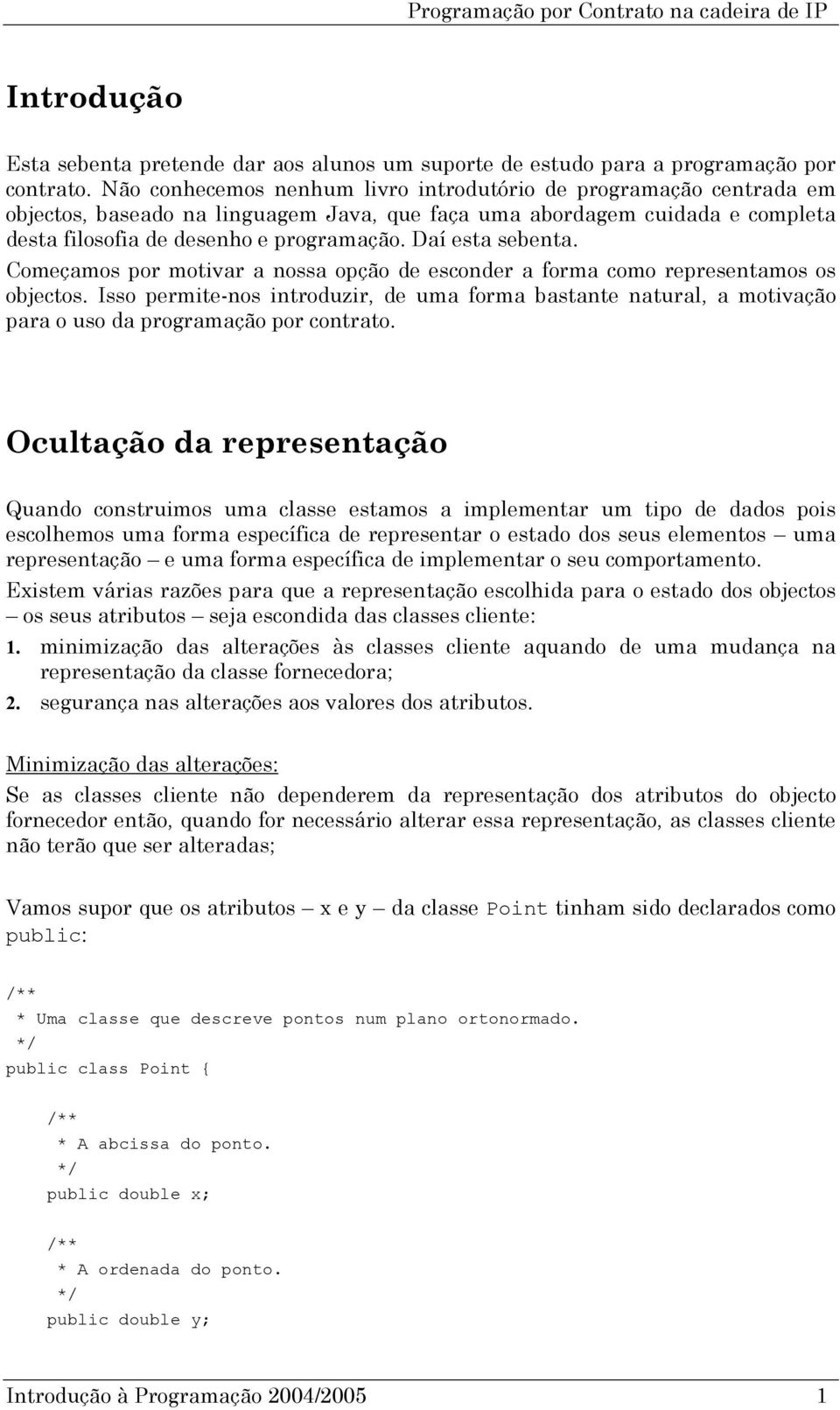 Daí esta sebenta. Começamos por motivar a nossa opção de esconder a forma como representamos os objectos.