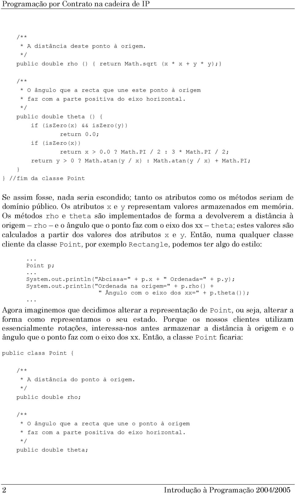 PI; //fim da classe Point Se assim fosse, nada seria escondido; tanto os atributos como os métodos seriam de domínio público. Os atributos x e y representam valores armazenados em memória.