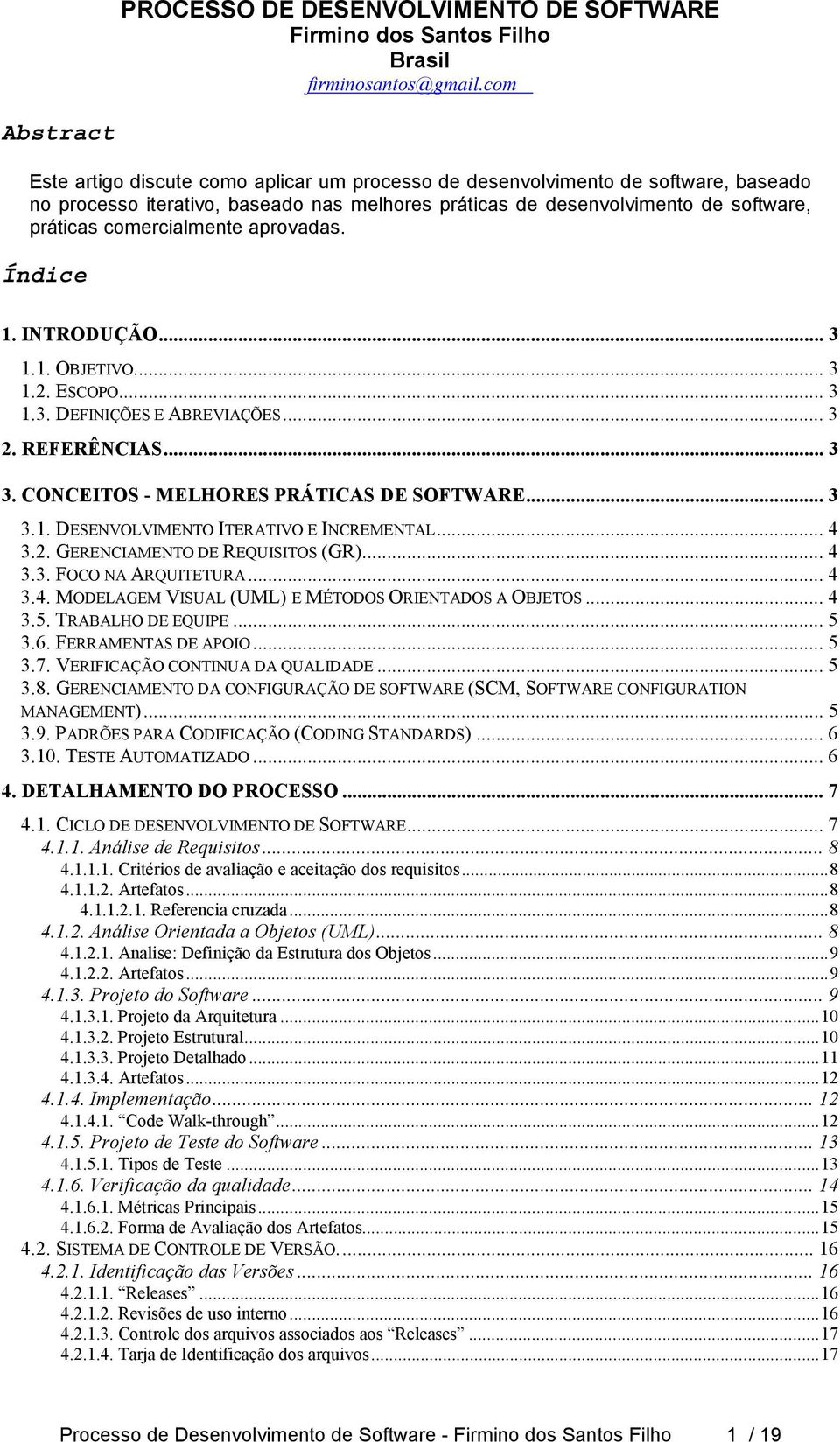 comercialmente aprovadas. Índice 1. INTRODUÇÃO... 3 1.1. OBJETIVO... 3 1.2. ESCOPO... 3 1.3. DEFINIÇÕES E ABREVIAÇÕES... 3 2. REFERÊNCIAS... 3 3. CONCEITOS - MELHORES PRÁTICAS DE SOFTWARE... 3 3.1. DESENVOLVIMENTO ITERATIVO E INCREMENTAL.