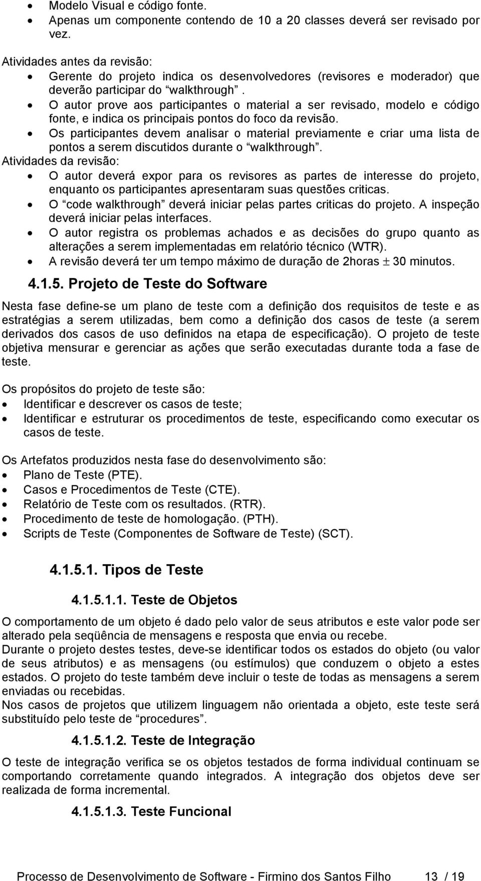 O autor prove aos participantes o material a ser revisado, modelo e código fonte, e indica os principais pontos do foco da revisão.