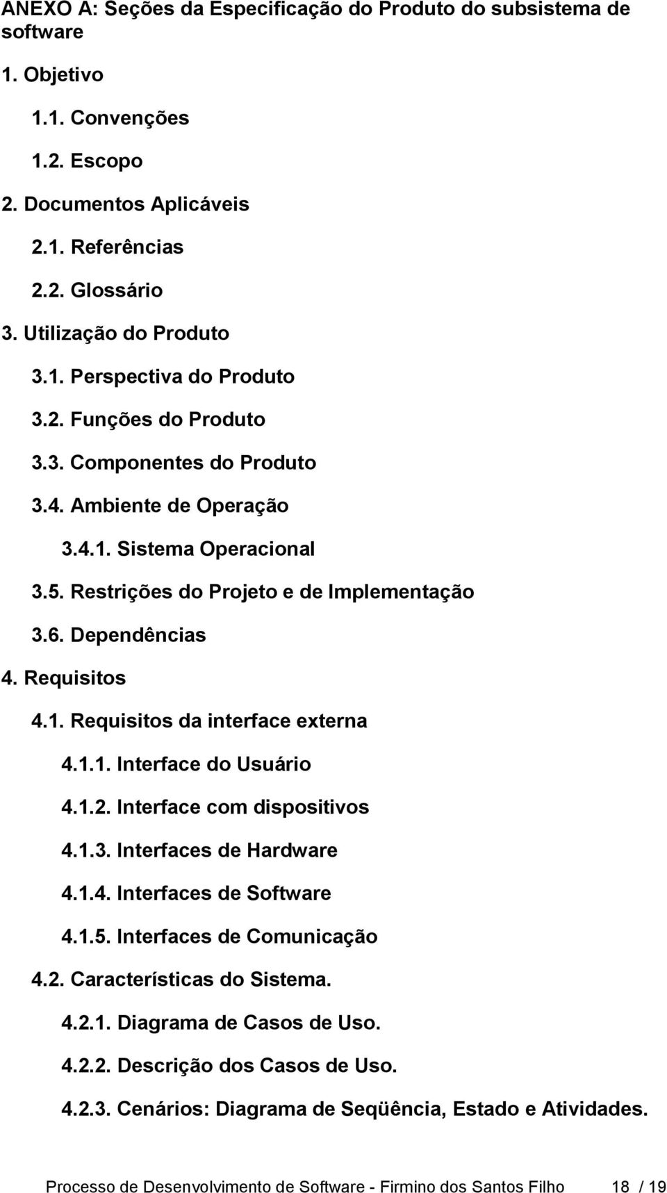 1.1. Interface do Usuário 4.1.2. Interface com dispositivos 4.1.3. Interfaces de Hardware 4.1.4. Interfaces de Software 4.1.5. Interfaces de Comunicação 4.2. Características do Sistema. 4.2.1. Diagrama de Casos de Uso.