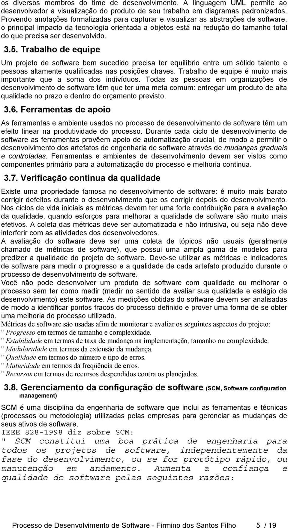 desenvolvido. 3.5. Trabalho de equipe Um projeto de software bem sucedido precisa ter equilíbrio entre um sólido talento e pessoas altamente qualificadas nas posições chaves.