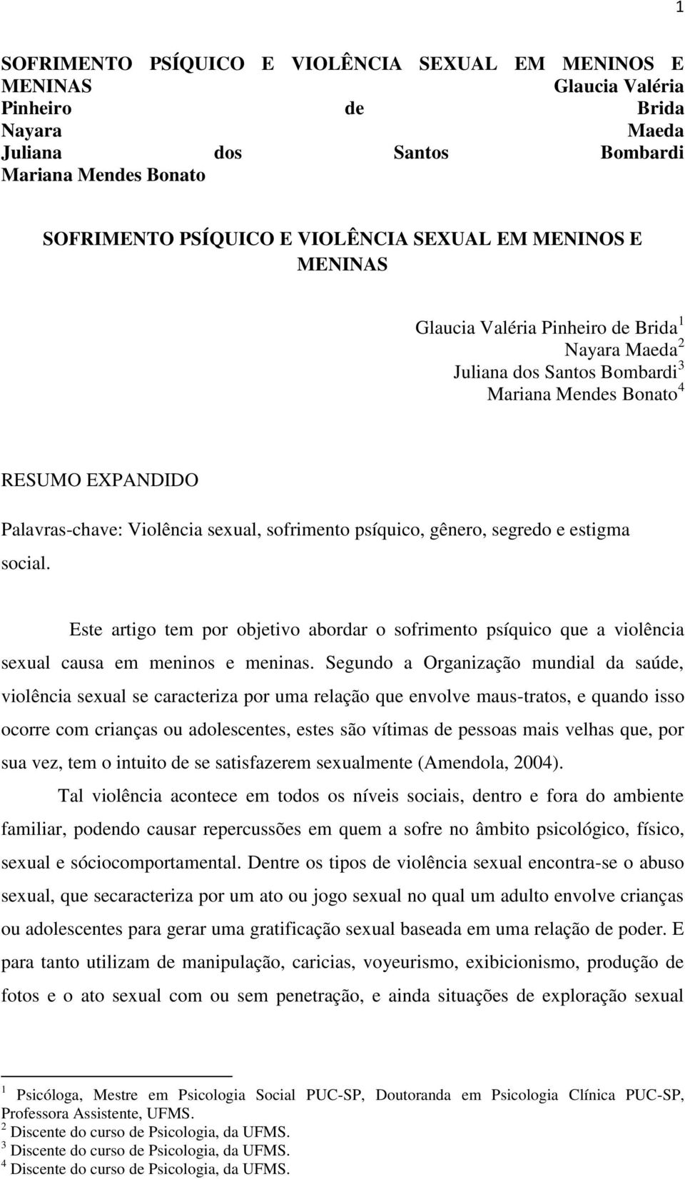 gênero, segredo e estigma social. Este artigo tem por objetivo abordar o sofrimento psíquico que a violência sexual causa em meninos e meninas.