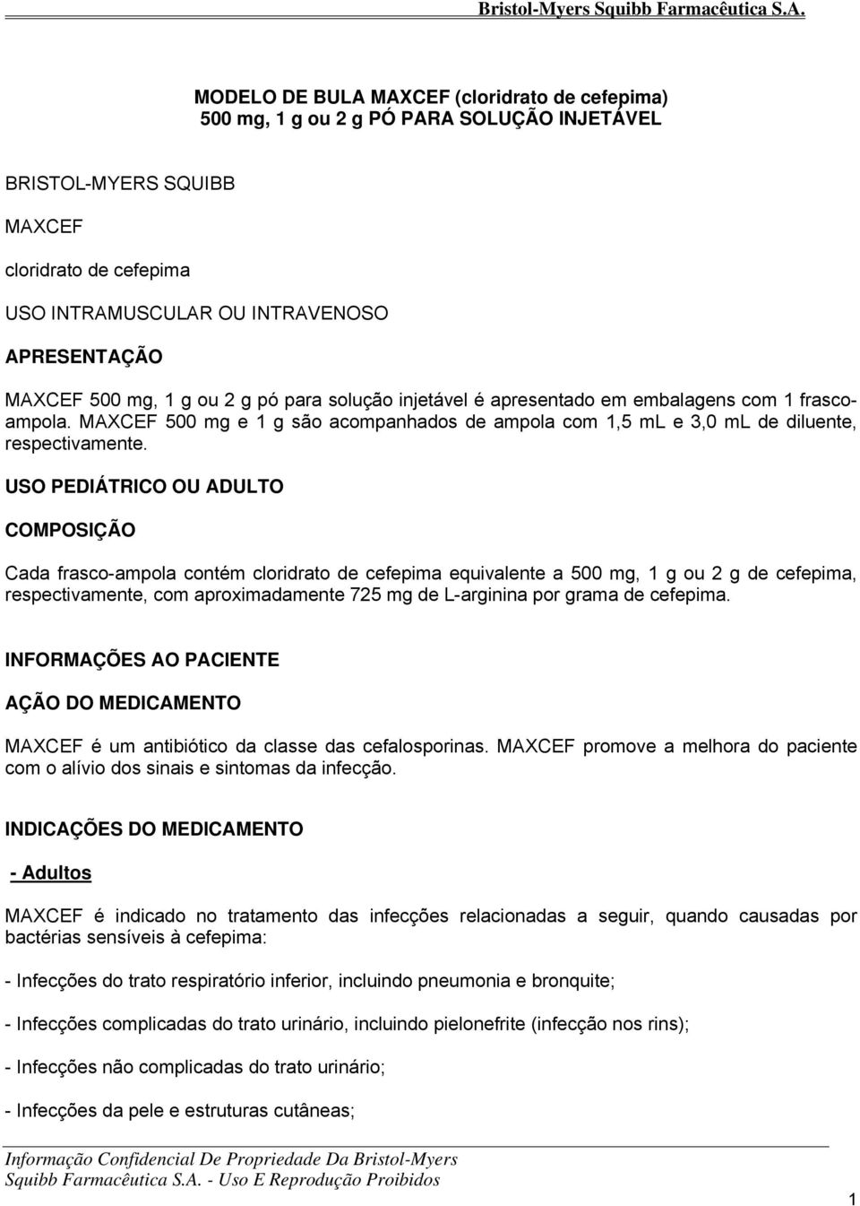 USO PEDIÁTRICO OU ADULTO COMPOSIÇÃO Cada frasco-ampola contém cloridrato de cefepima equivalente a 500 mg, 1 g ou 2 g de cefepima, respectivamente, com aproximadamente 725 mg de L-arginina por grama