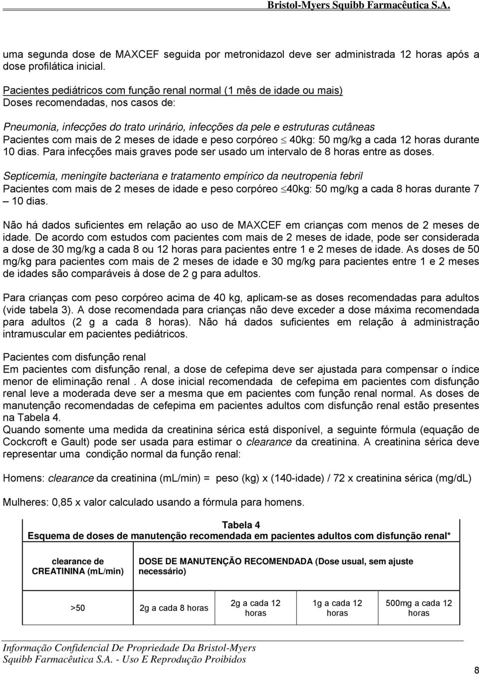 mais de 2 meses de idade e peso corpóreo 40kg: 50 mg/kg a cada 12 durante 10 dias. Para infecções mais graves pode ser usado um intervalo de 8 entre as doses.