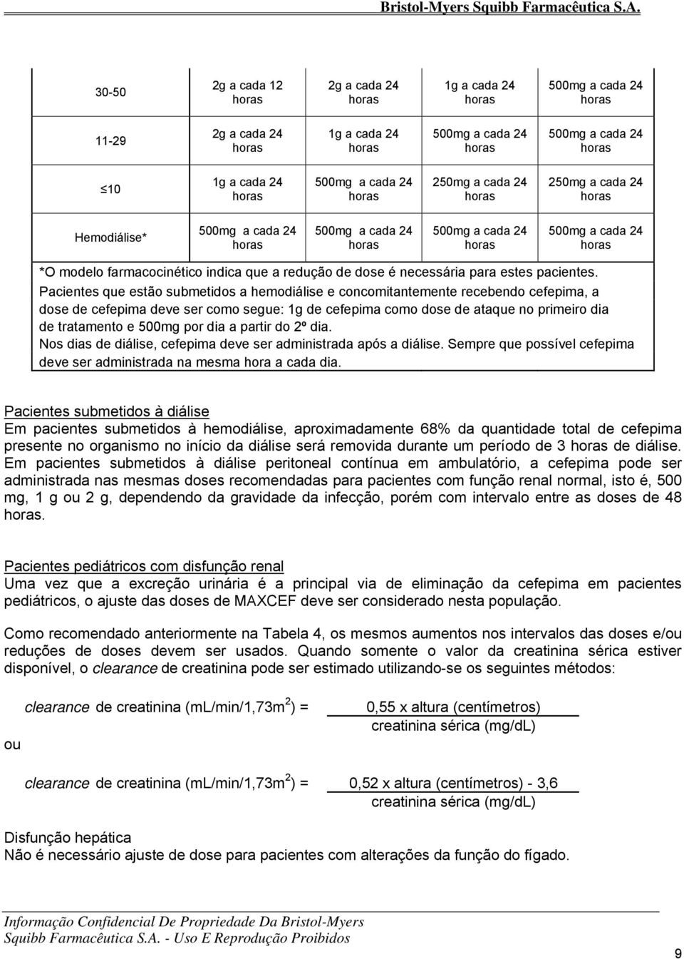 Pacientes que estão submetidos a hemodiálise e concomitantemente recebendo cefepima, a dose de cefepima deve ser como segue: 1g de cefepima como dose de ataque no primeiro dia de tratamento e 500mg