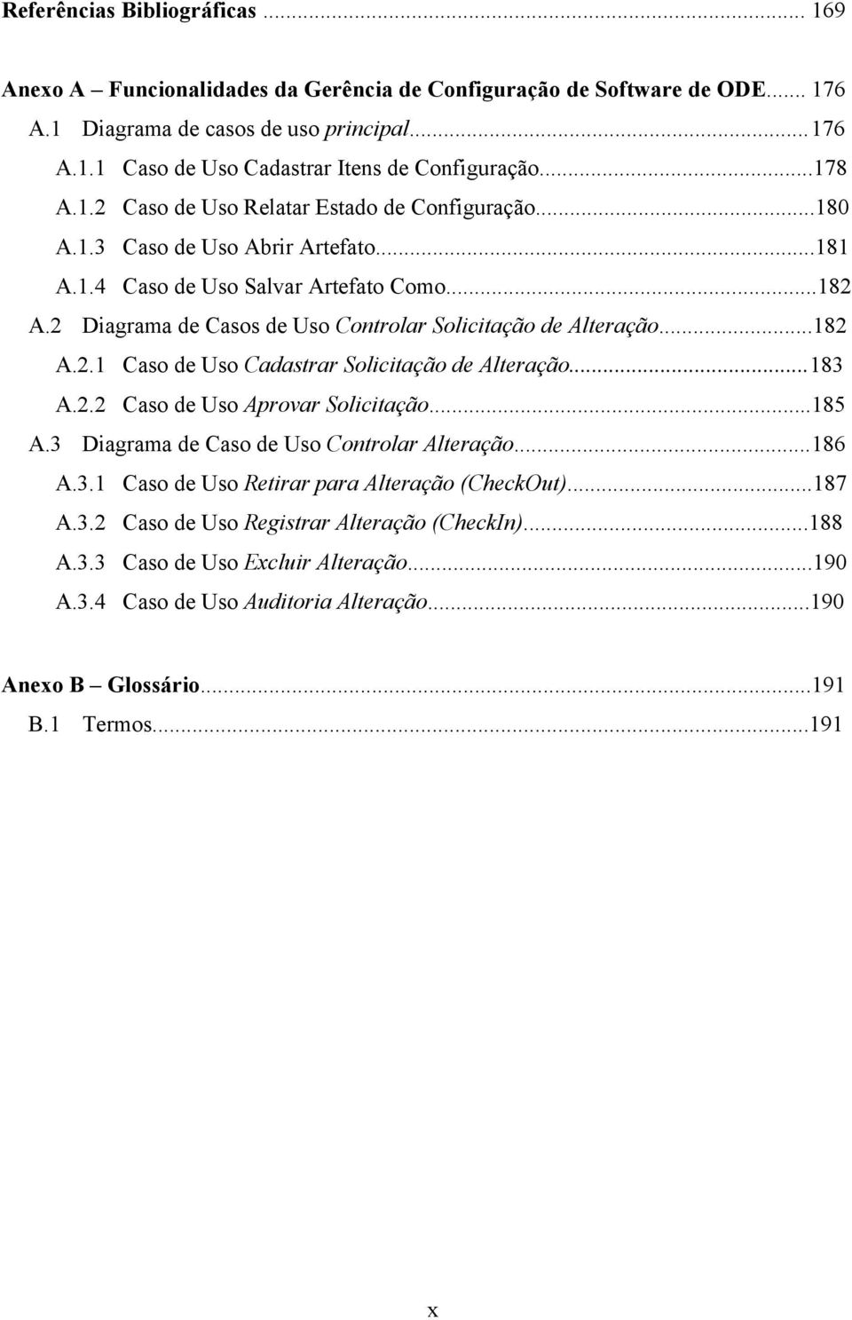 2 Diagrama de Casos de Uso Controlar Solicitação de Alteração...182 A.2.1 Caso de Uso Cadastrar Solicitação de Alteração...183 A.2.2 Caso de Uso Aprovar Solicitação...185 A.