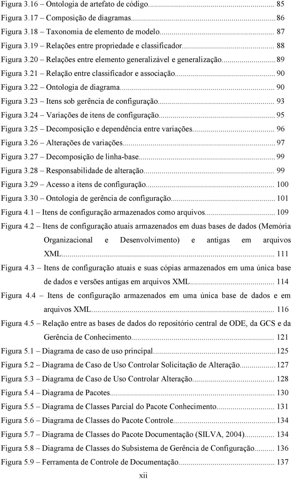 .. 93 Figura 3.24 Variações de itens de configuração... 95 Figura 3.25 Decomposição e dependência entre variações... 96 Figura 3.26 Alterações de variações... 97 Figura 3.