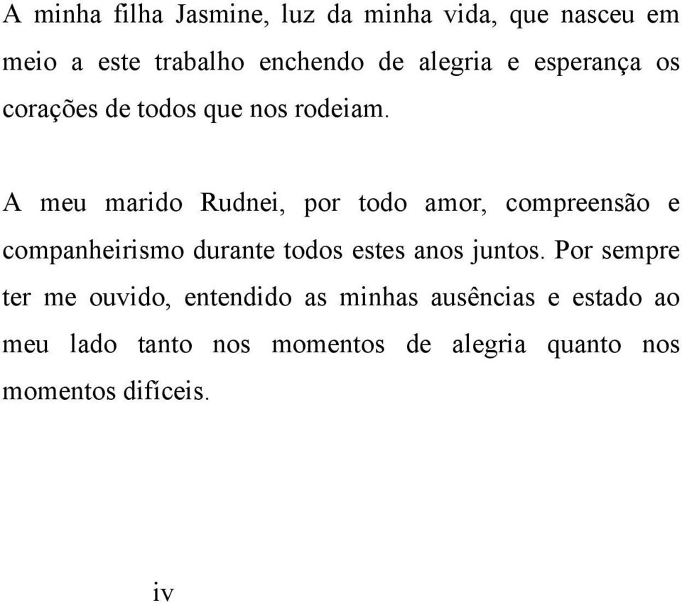 A meu marido Rudnei, por todo amor, compreensão e companheirismo durante todos estes anos