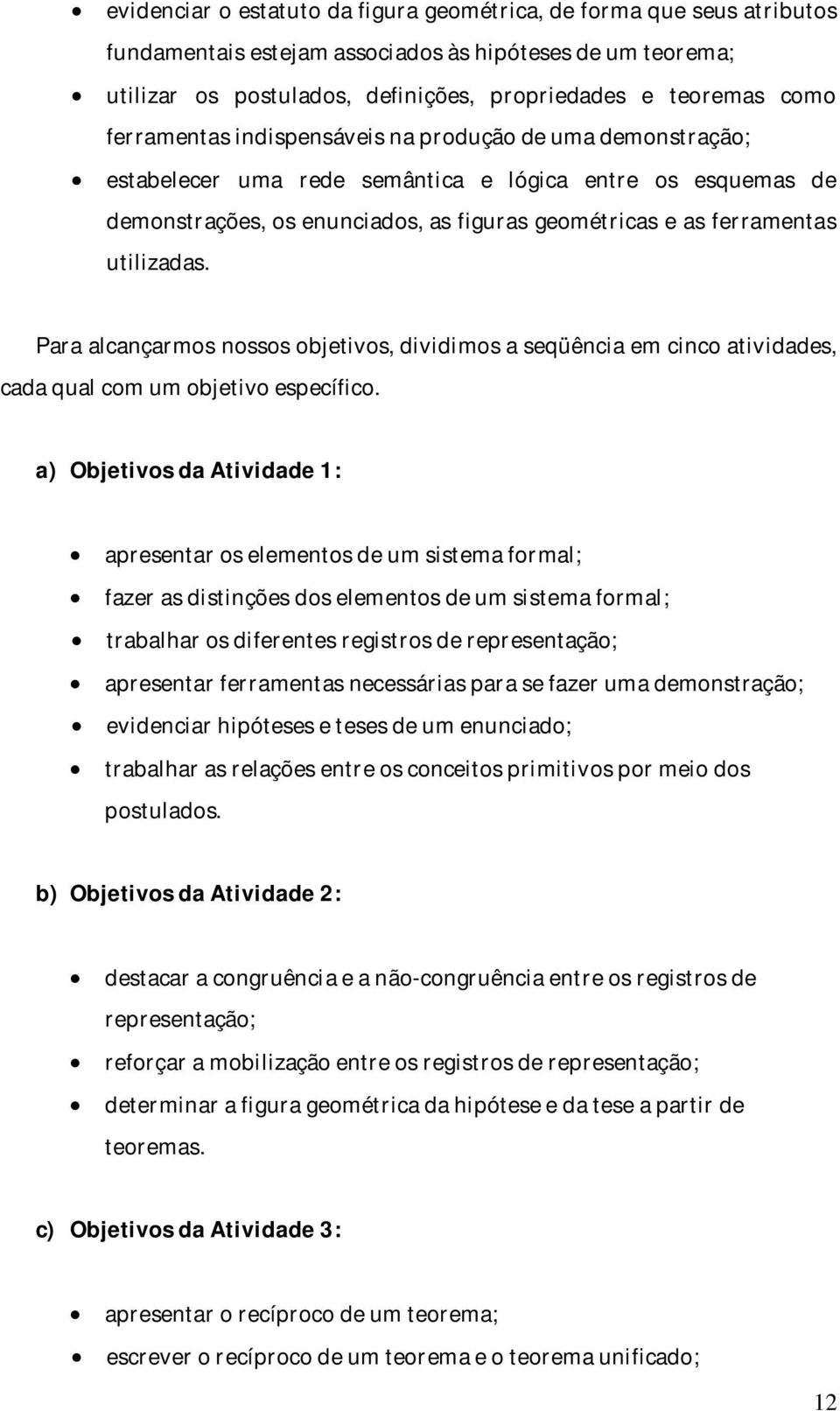 utilizadas. Para alcançarmos nossos objetivos, dividimos a seqüência em cinco atividades, cada qual com um objetivo específico.