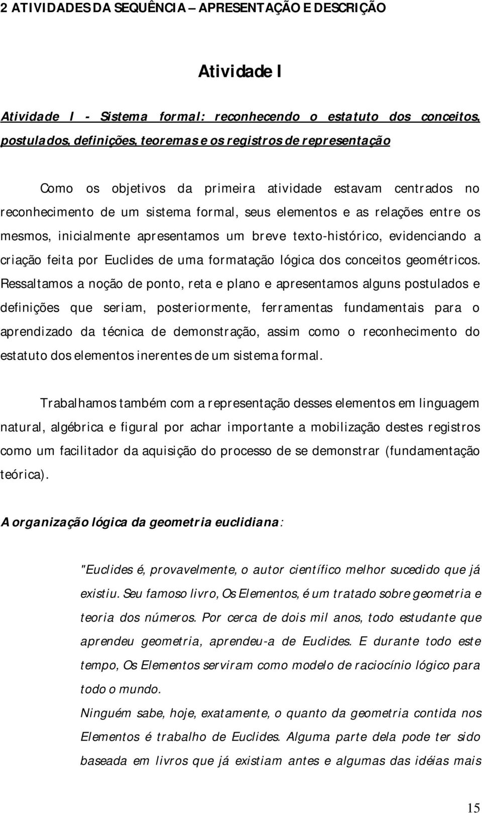 evidenciando a criação feita por Euclides de uma formatação lógica dos conceitos geométricos.