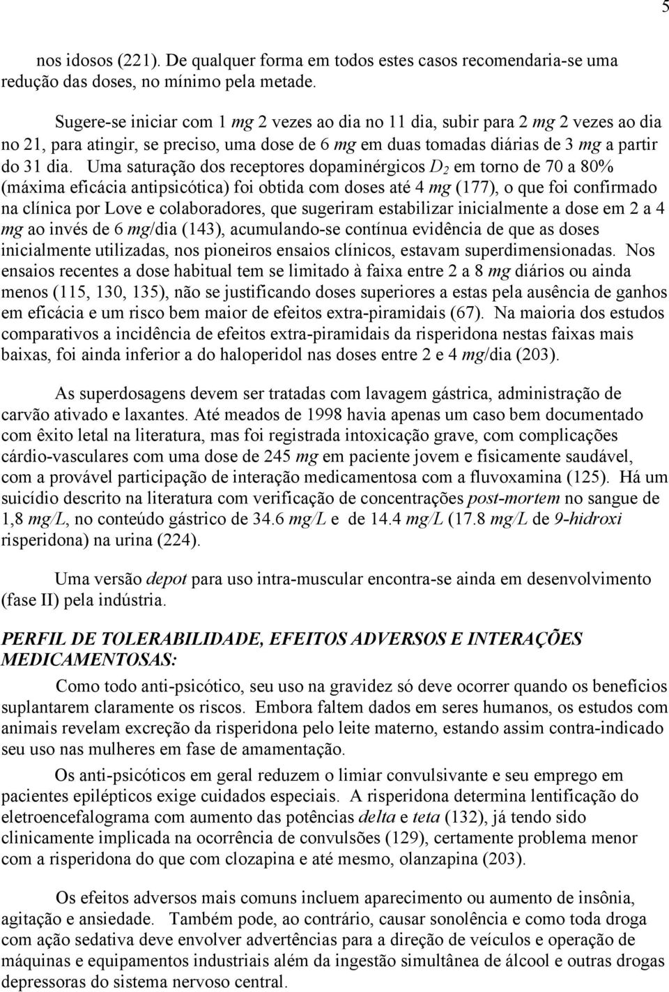 Uma saturação dos receptores dopaminérgicos D 2 em torno de 70 a 80% (máxima eficácia antipsicótica) foi obtida com doses até 4 mg (177), o que foi confirmado na clínica por Love e colaboradores, que