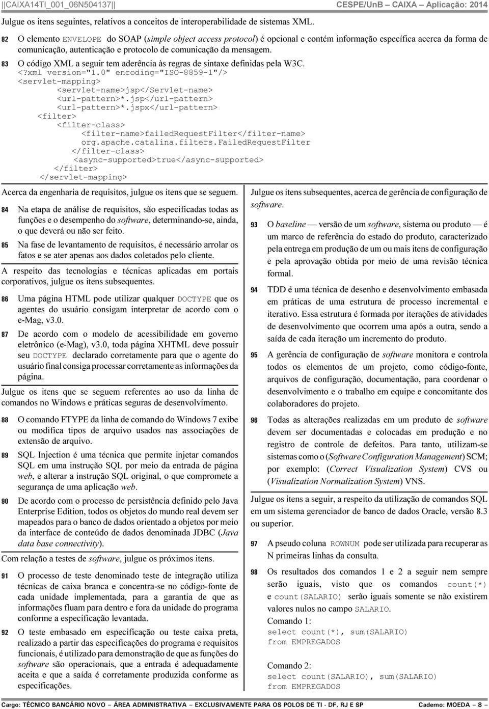 83 O código XML a seguir tem aderência às regras de sintaxe definidas pela W3C. <?xml version="1.0" encoding="iso-8859-1"/> <servlet-mapping> <servlet-name>jsp</servlet-name> <url-pattern>*.