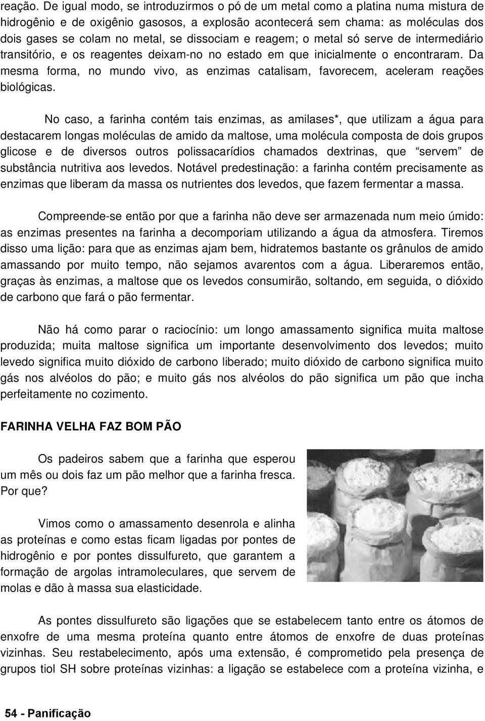 dissociam e reagem; o metal só serve de intermediário transitório, e os reagentes deixam-no no estado em que inicialmente o encontraram.