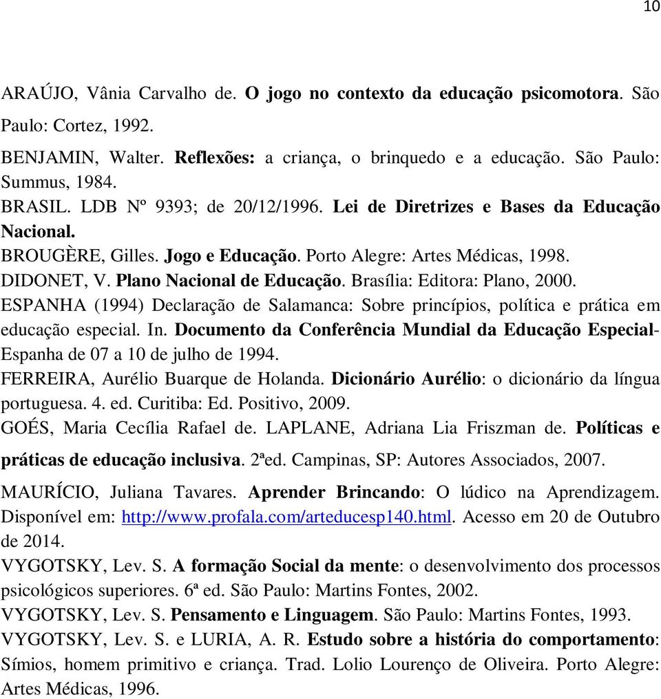 Brasília: Editora: Plano, 2000. ESPANHA (1994) Declaração de Salamanca: Sobre princípios, política e prática em educação especial. In.
