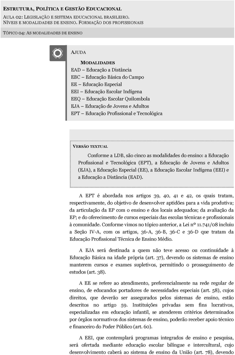 Escolar Quilombola EJA Educação de Jovens e Adultos EPT Educação Profissional e Tecnológica VERSÃO TEXTUAL Conforme a LDB, são cinco as modalidades do ensino: a Educação Profissional e Tecnológica