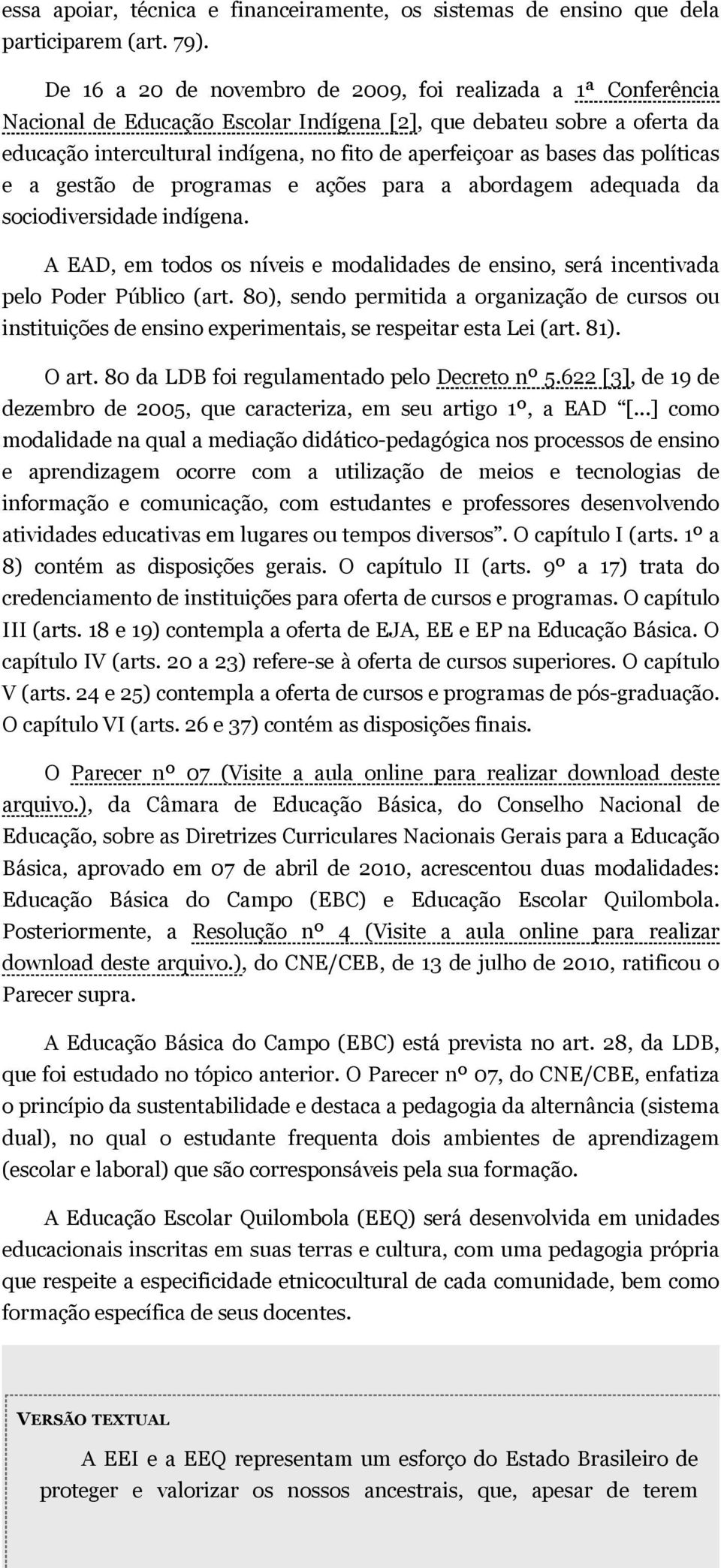 bases das políticas e a gestão de programas e ações para a abordagem adequada da sociodiversidade indígena. A EAD, em todos os níveis e modalidades de ensino, será incentivada pelo Poder Público (art.