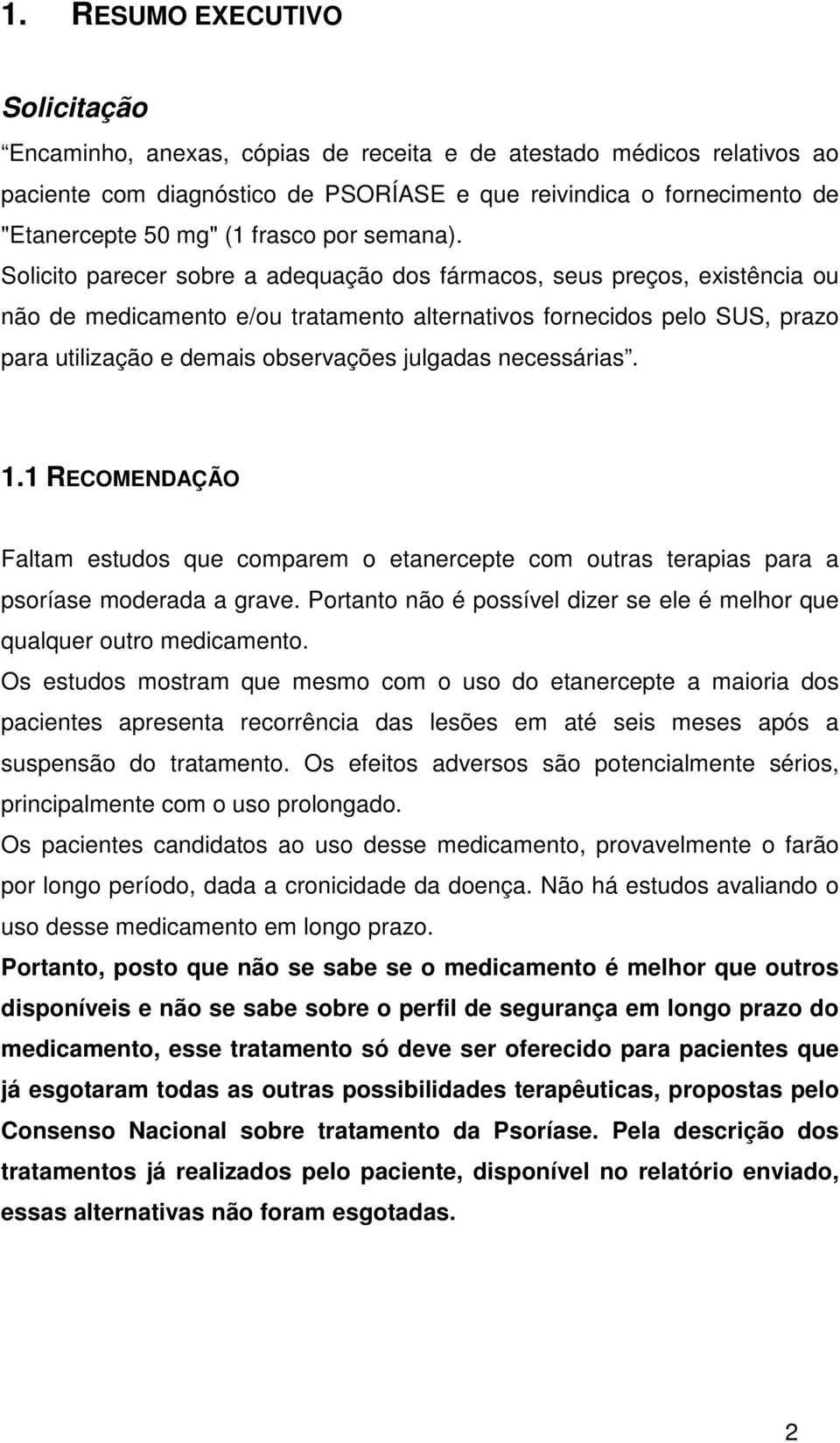 Solicito parecer sobre a adequação dos fármacos, seus preços, existência ou não de medicamento e/ou tratamento alternativos fornecidos pelo SUS, prazo para utilização e demais observações julgadas