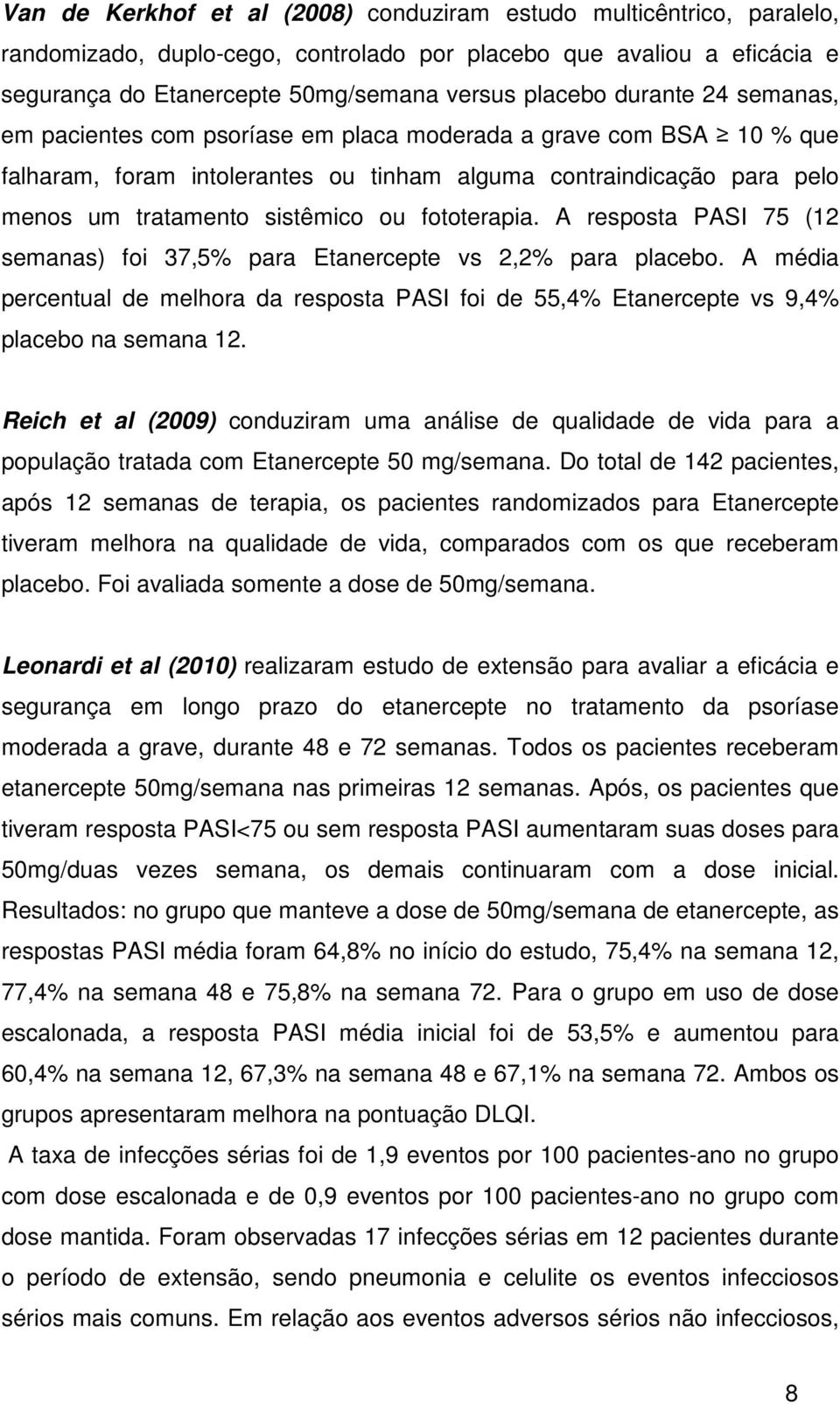 fototerapia. A resposta PASI 75 (12 semanas) foi 37,5% para Etanercepte vs 2,2% para placebo. A média percentual de melhora da resposta PASI foi de 55,4% Etanercepte vs 9,4% placebo na semana 12.