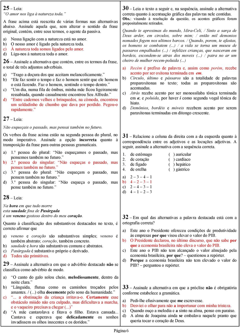 c) À natureza toda somos ligados pelo amor. d) Liga-nos à natureza toda o amor. 26 Assinale a alternativa que contém, entre os termos da frase, o total de três adjuntos adverbiais.