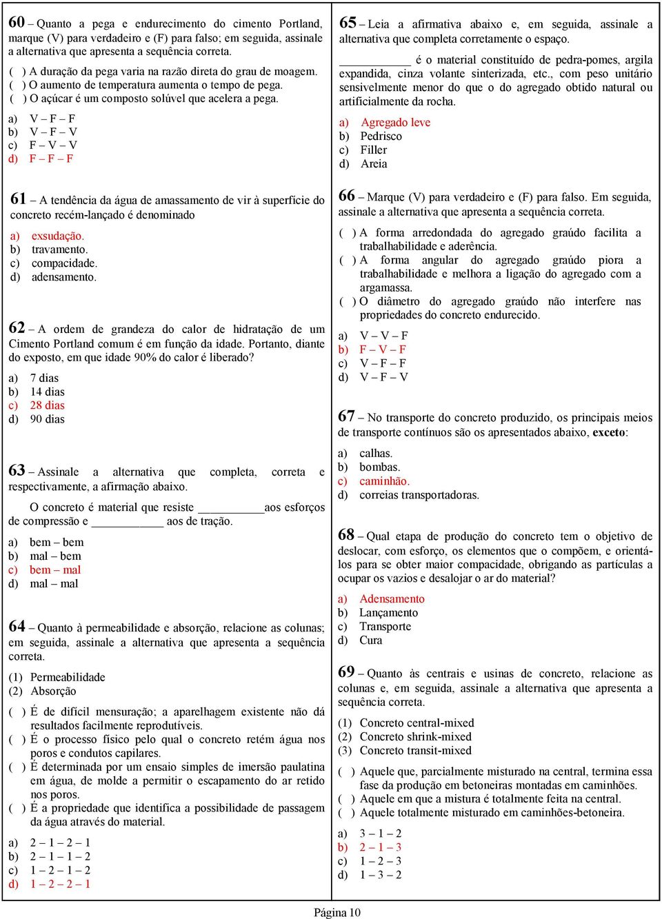 a) V F F b) V F V c) F V V d) F F F 61 A tendência da água de amassamento de vir à superfície do concreto recém-lançado é denominado a) exsudação. b) travamento. c) compacidade. d) adensamento.