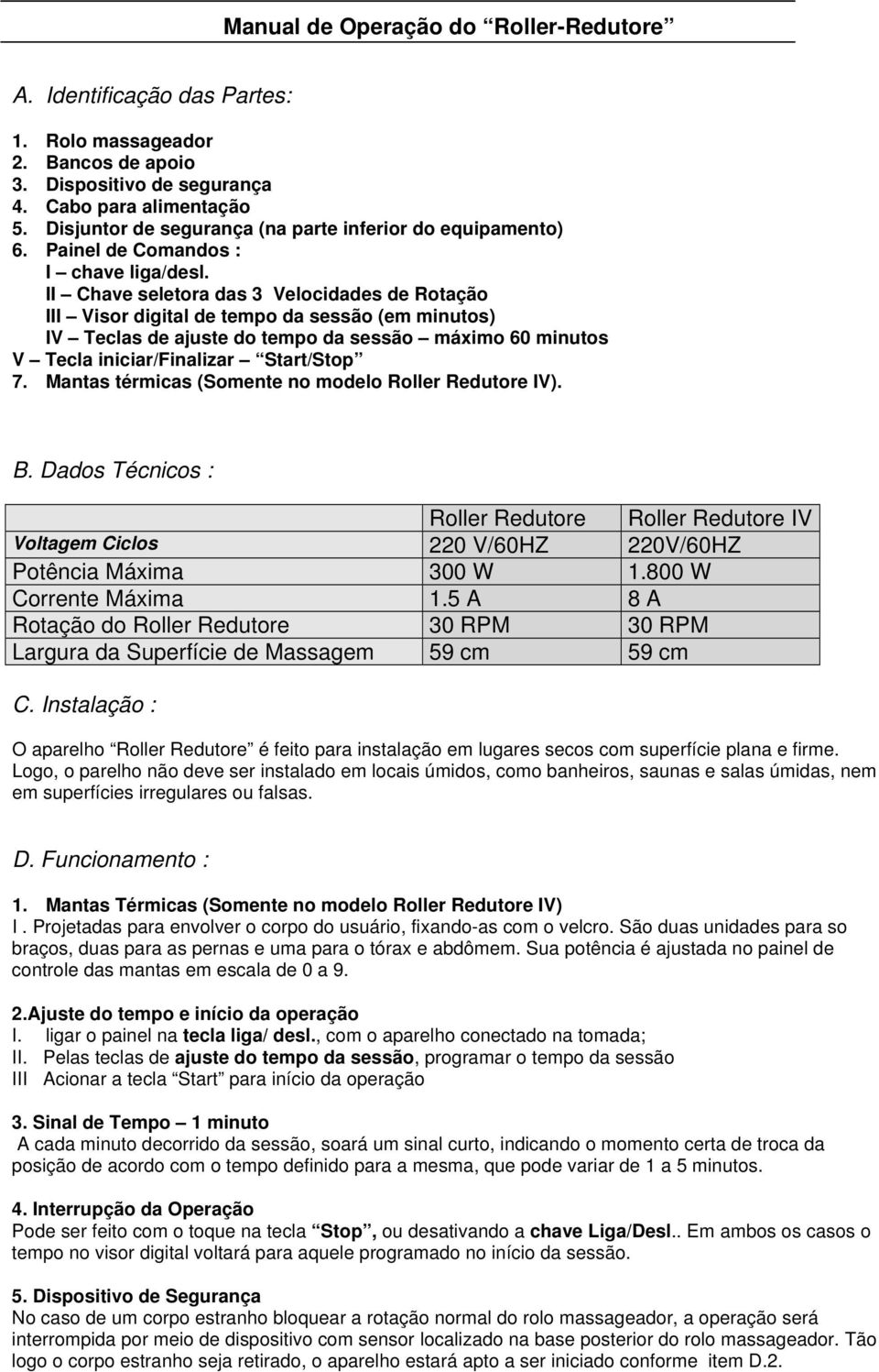 II Chave seletora das 3 Velocidades de Rotação III Visor digital de tempo da sessão (em minutos) IV Teclas de ajuste do tempo da sessão máximo 60 minutos V Tecla iniciar/finalizar Start/Stop 7.