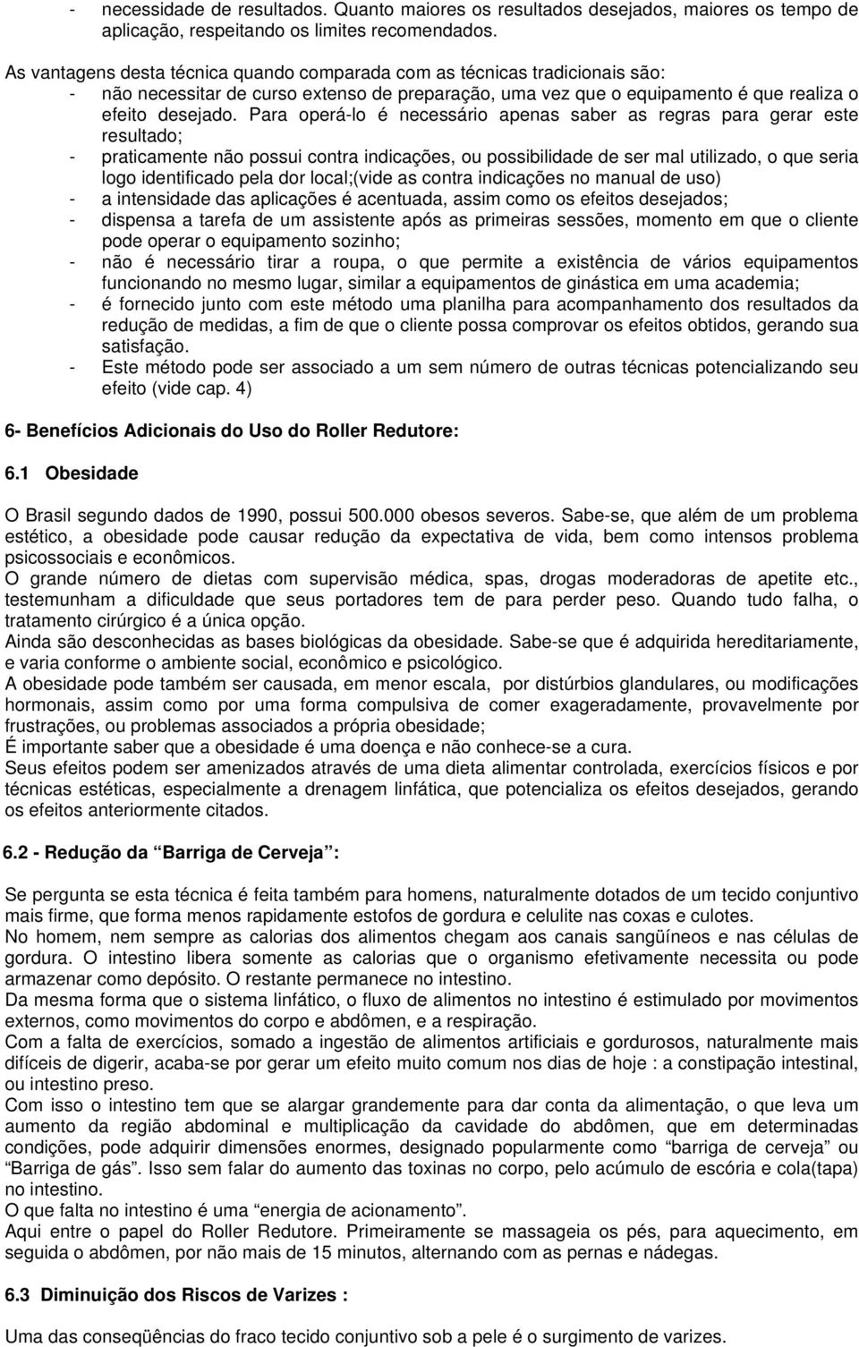 Para operá-lo é necessário apenas saber as regras para gerar este resultado; - praticamente não possui contra indicações, ou possibilidade de ser mal utilizado, o que seria logo identificado pela dor