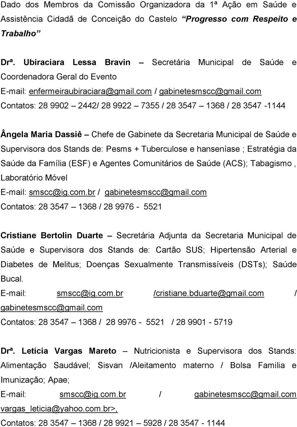 com Contatos: 28 9902 2442/ 28 9922 7355 / 28 3547 1368 / 28 3547-1144 Ângela Maria Dassiê Chefe de Gabinete da Secretaria Municipal de Saúde e Supervisora dos Stands de: Pesms + Tuberculose e