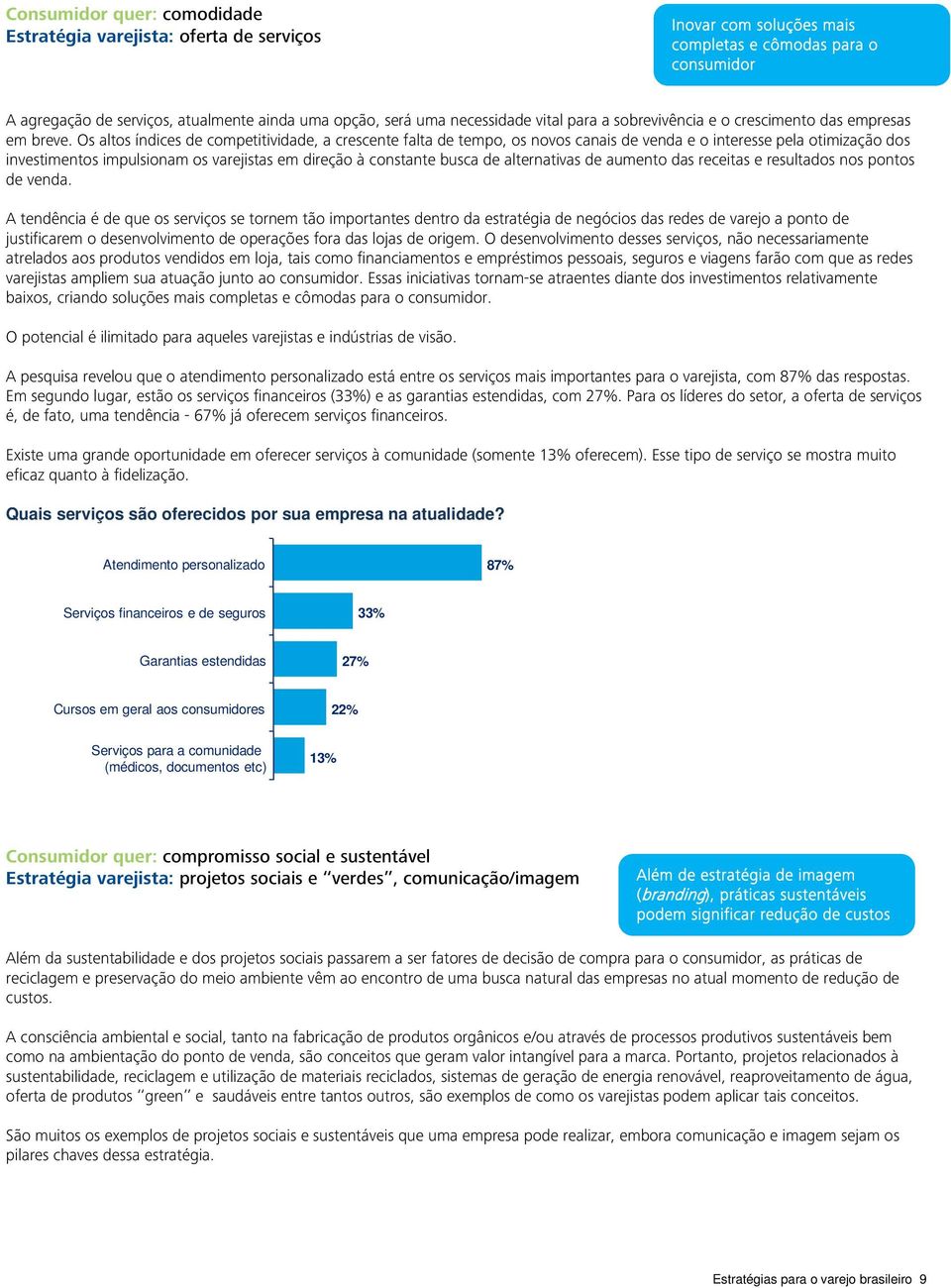 Os altos índices de competitividade, a crescente falta de tempo, os novos canais de venda e o interesse pela otimização dos investimentos impulsionam os varejistas em direção à constante busca de