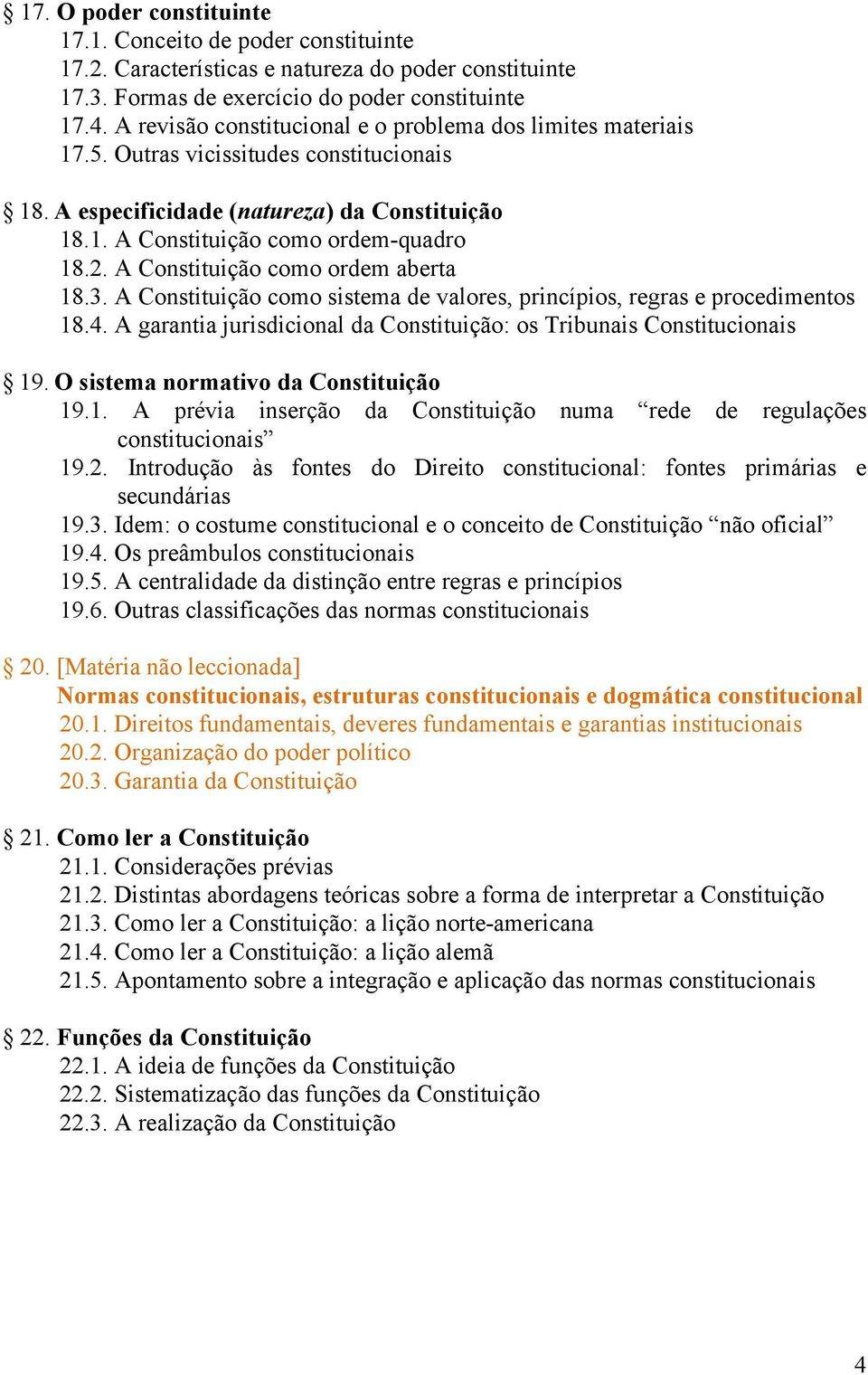 A Constituição como ordem aberta 18.3. A Constituição como sistema de valores, princípios, regras e procedimentos 18.4. A garantia jurisdicional da Constituição: os Tribunais Constitucionais 19.