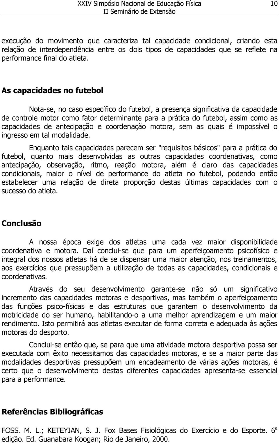 de antecipação e coordenação motora, sem as quais é impossível o ingresso em tal modalidade.