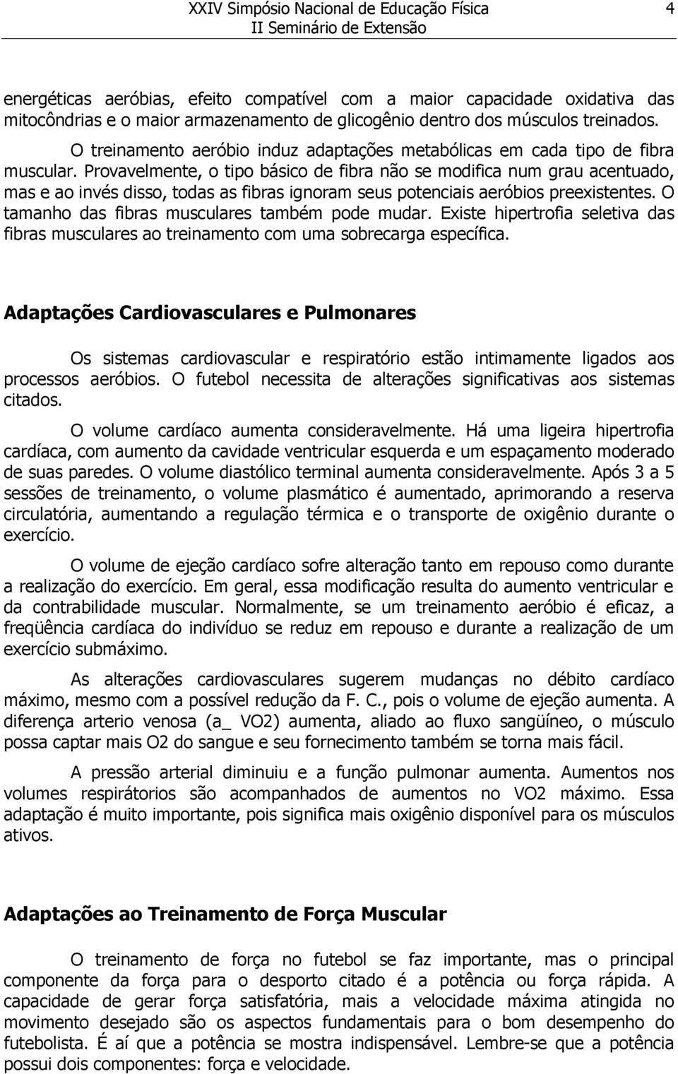 Provavelmente, o tipo básico de fibra não se modifica num grau acentuado, mas e ao invés disso, todas as fibras ignoram seus potenciais aeróbios preexistentes.