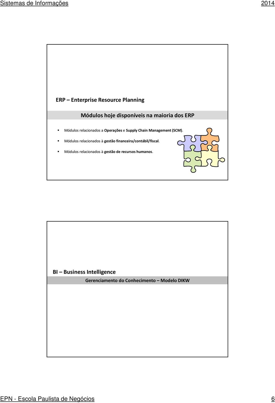 Módulos relacionados à gestão financeira/contábil/fiscal.