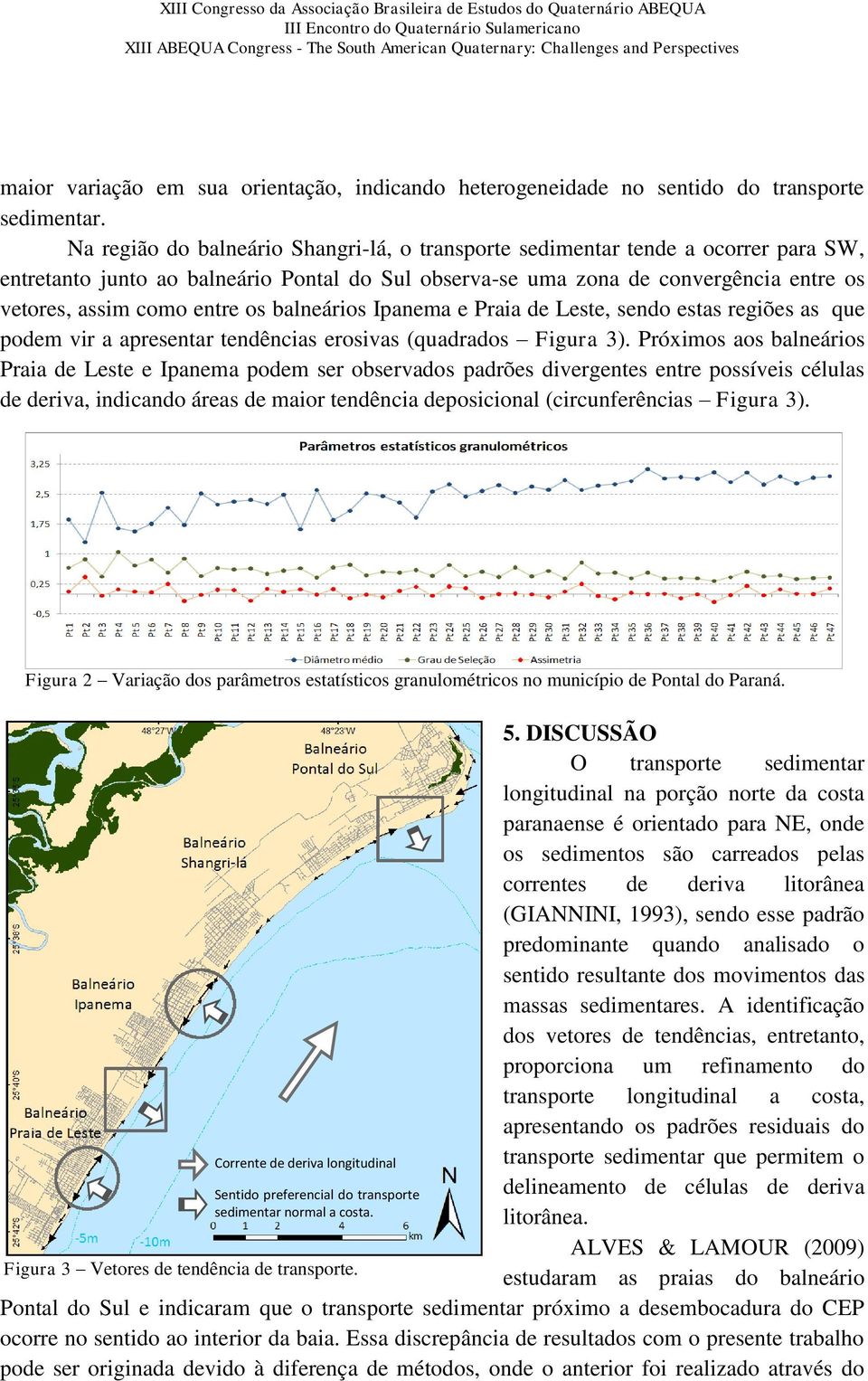 os balneários Ipanema e Praia de Leste, sendo estas regiões as que podem vir a apresentar tendências erosivas (quadrados Figura 3).