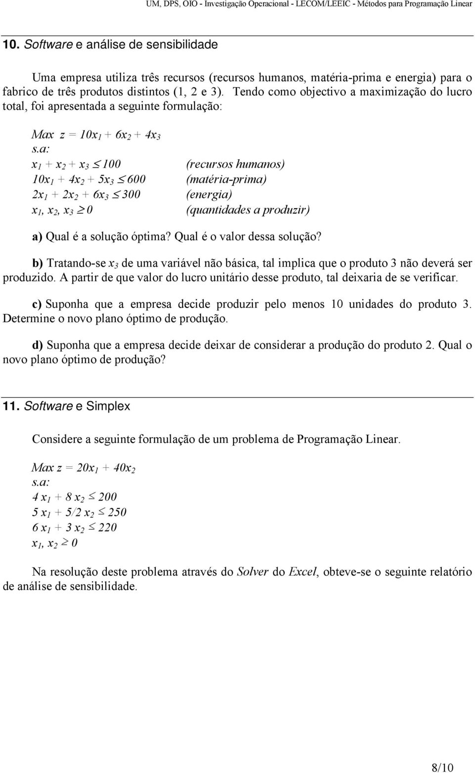 0 (recursos humanos) (matéria-prima) (energia) (quantidades a produzir) a) Qual é a solução óptima? Qual é o valor dessa solução?