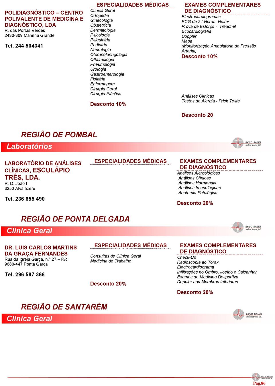 Electrocardiogramas ECG de 24 Horas -Holter Prova de Esforço - Treadmil Ecocardiografia Doppler Mapa (Monitorização Ambulatória de Pressão Arterial) Testes de Alergia - Prick Teste Desconto 20 REGIÃO