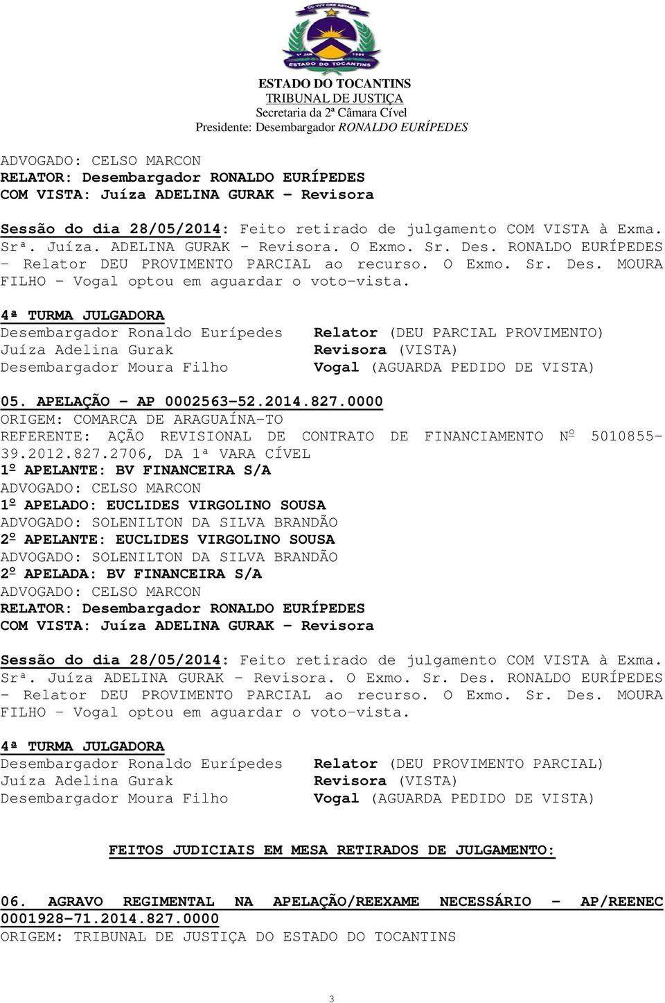 4ª TURMA JULGADORA (DEU PARCIAL PROVIMENTO) a (VISTA) (AGUARDA PEDIDO DE VISTA) 05. APELAÇÃO AP 0002563-52.2014.827.