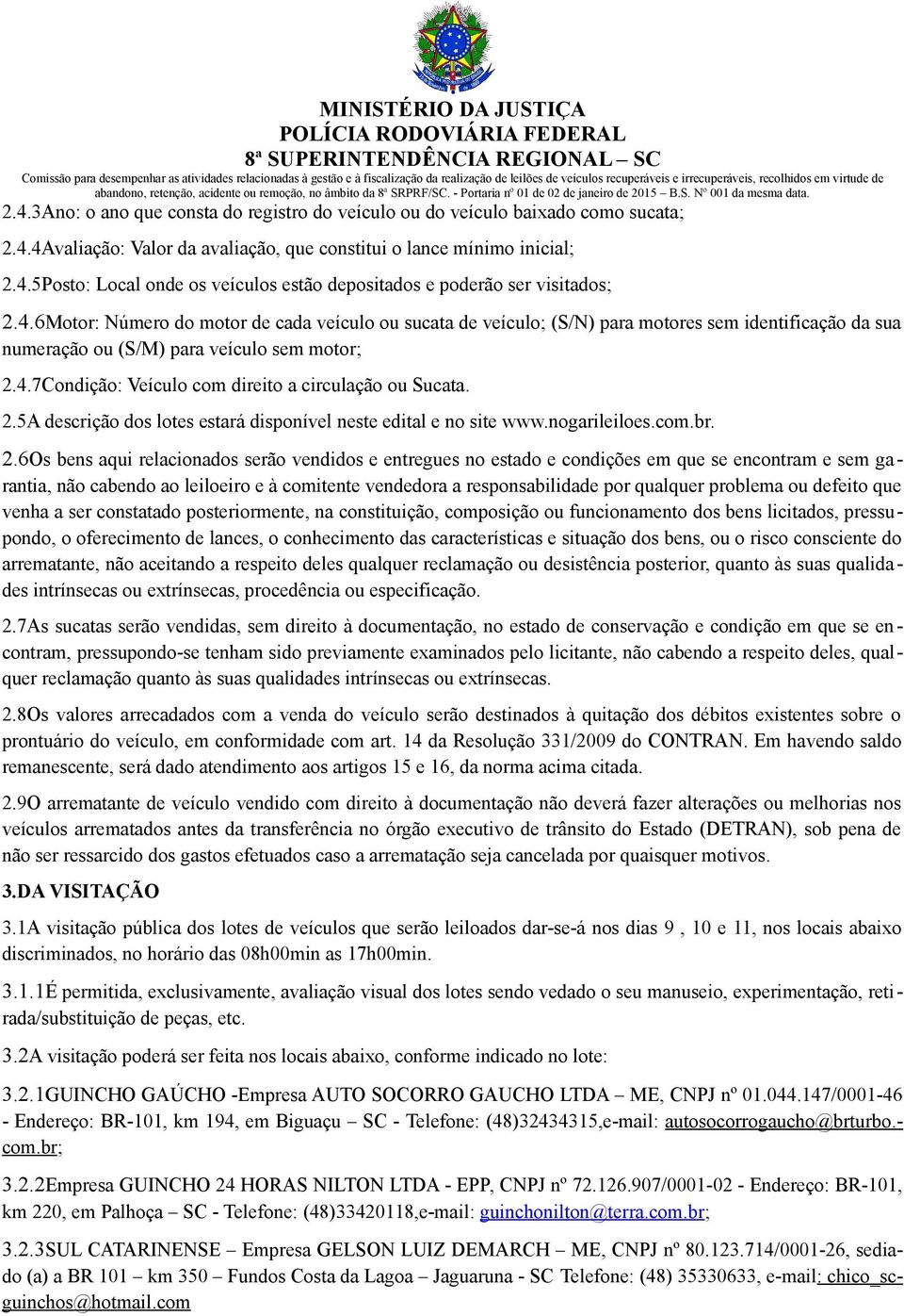 2.5A descrição dos lotes estará disponível neste edital e no site www.nogarileiloes.com.br. 2.
