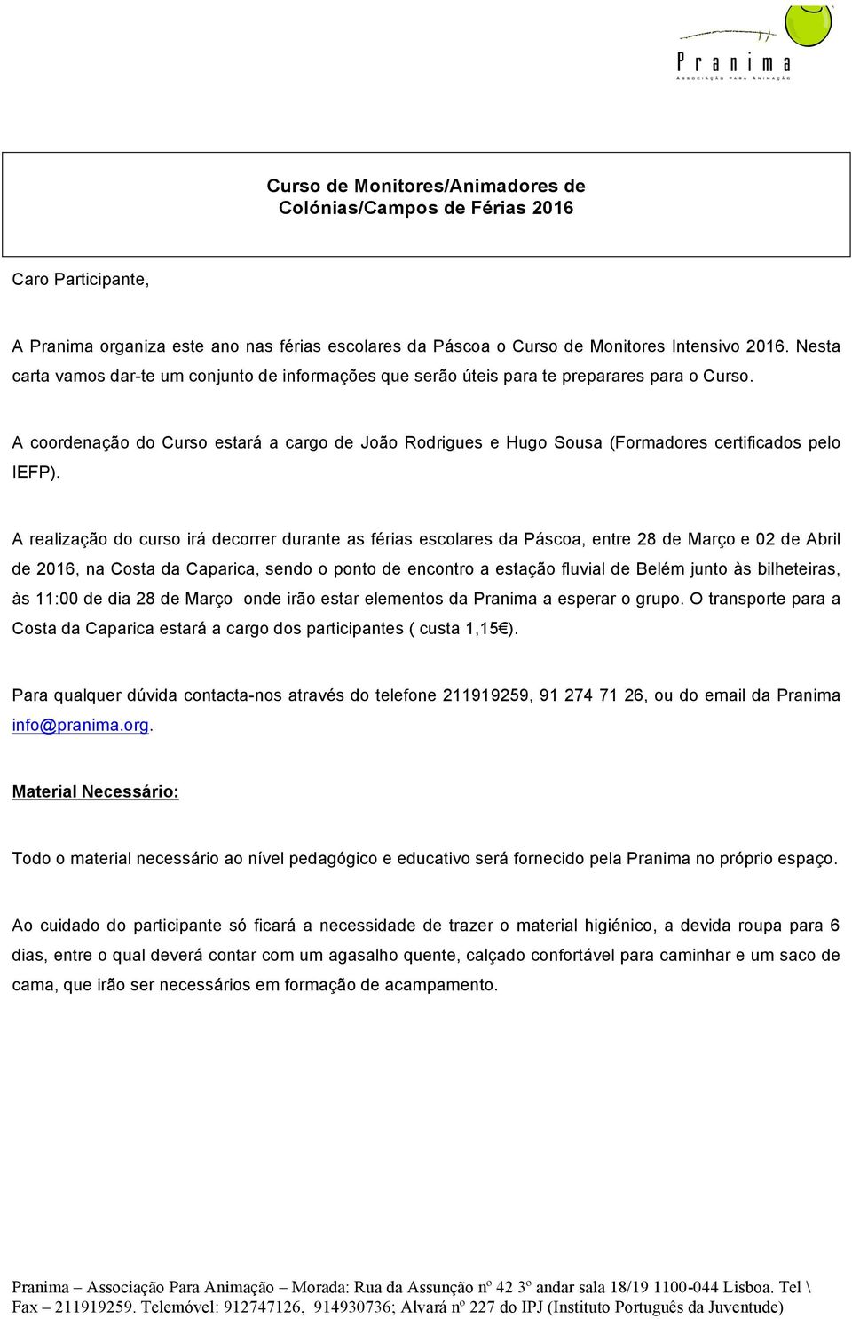 A coordenação do Curso estará a cargo de João Rodrigues e Hugo Sousa (Formadores certificados pelo IEFP).