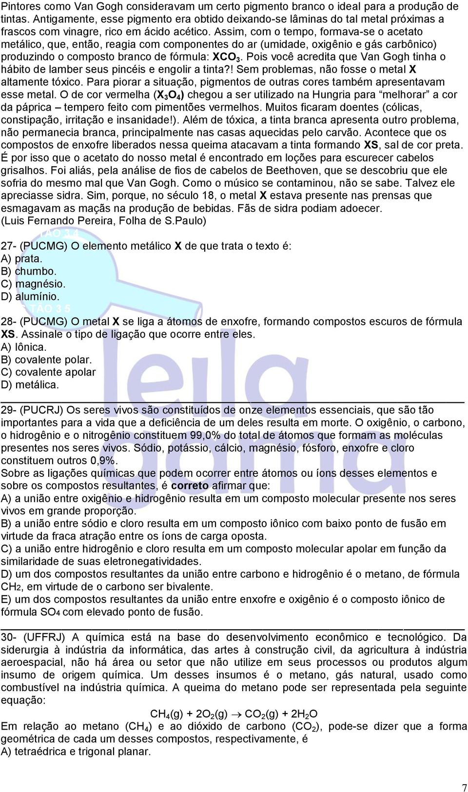 Assim, com o tempo, formava-se o acetato metálico, que, então, reagia com componentes do ar (umidade, oxigênio e gás carbônico) produzindo o composto branco de fórmula: XCO 3.