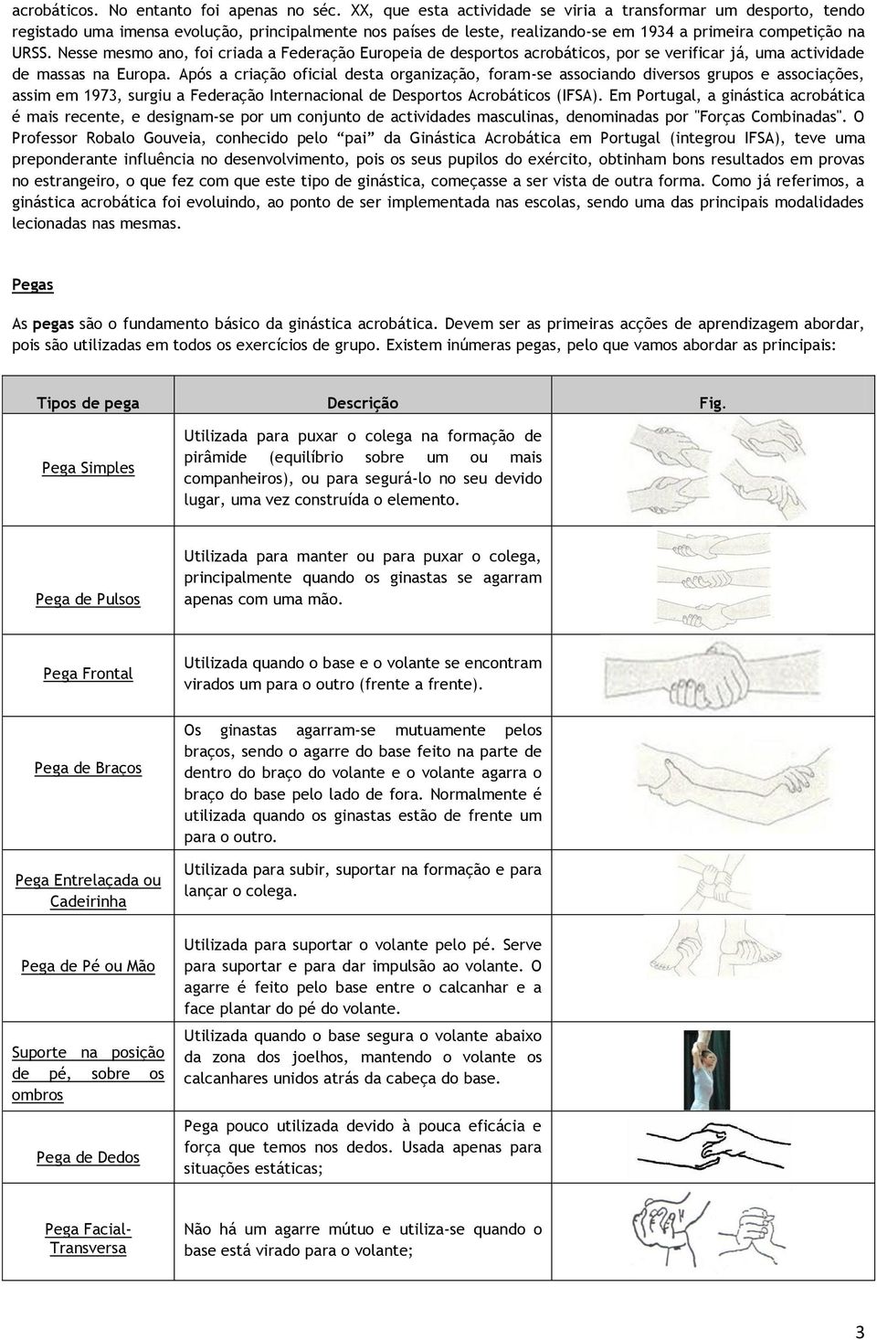 Nesse mesmo ano, foi criada a Federação Europeia de desportos acrobáticos, por se verificar já, uma actividade de massas na Europa.