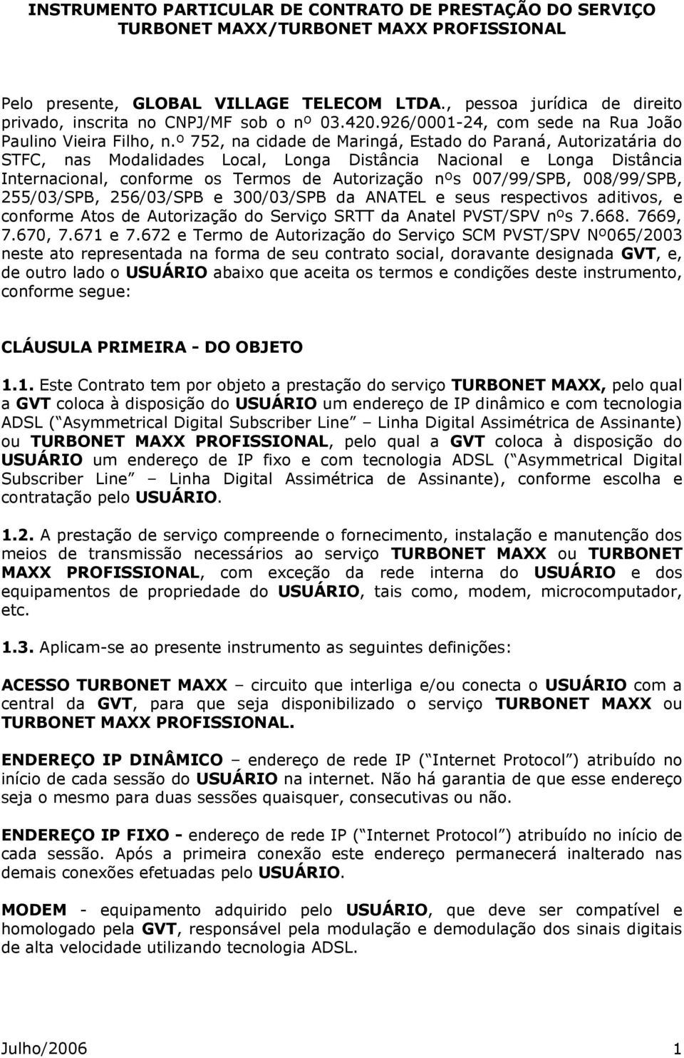 º 752, na cidade de Maringá, Estado do Paraná, Autorizatária do STFC, nas Modalidades Local, Longa Distância Nacional e Longa Distância Internacional, conforme os Termos de Autorização nºs