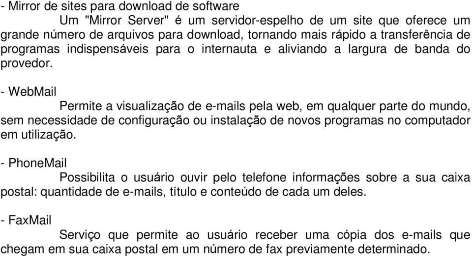 - WebMail Permite a visualização de e-mails pela web, em qualquer parte do mundo, sem necessidade de configuração ou instalação de novos programas no computador em utilização.