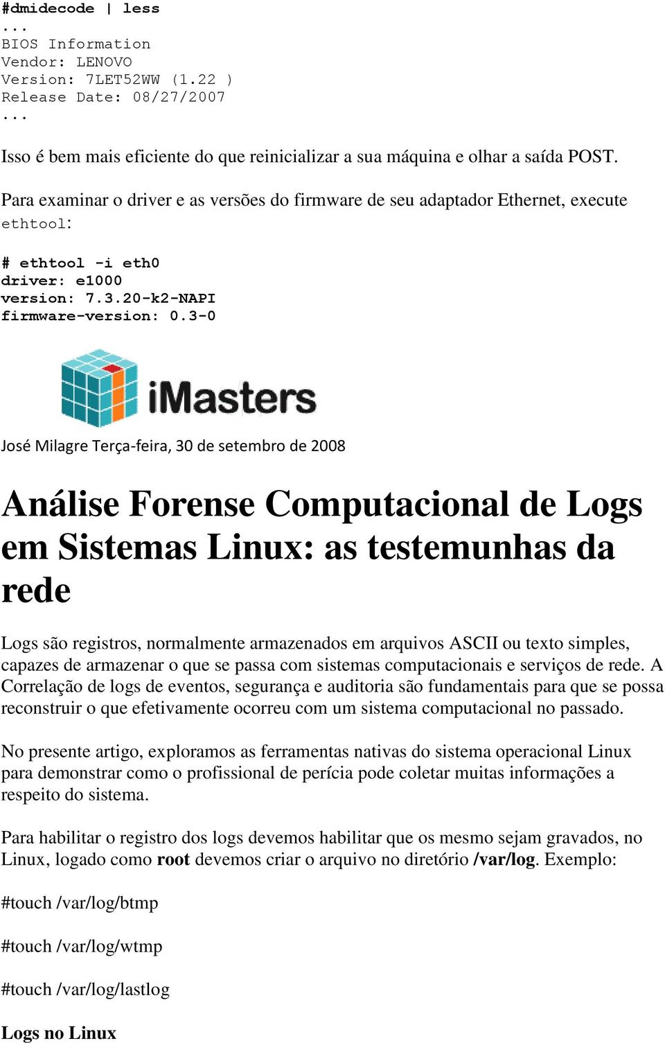 3-0 José Milagre Terça-feira, 30 de setembro de 2008 Análise Forense Computacional de Logs em Sistemas Linux: as testemunhas da rede Logs são registros, normalmente armazenados em arquivos ASCII ou