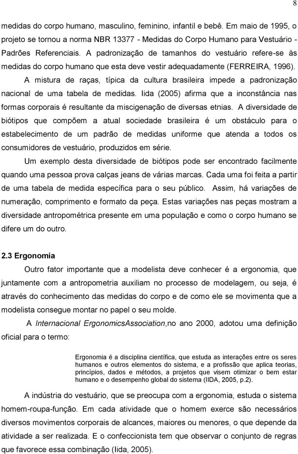 A mistura de raças, típica da cultura brasileira impede a padronização nacional de uma tabela de medidas.